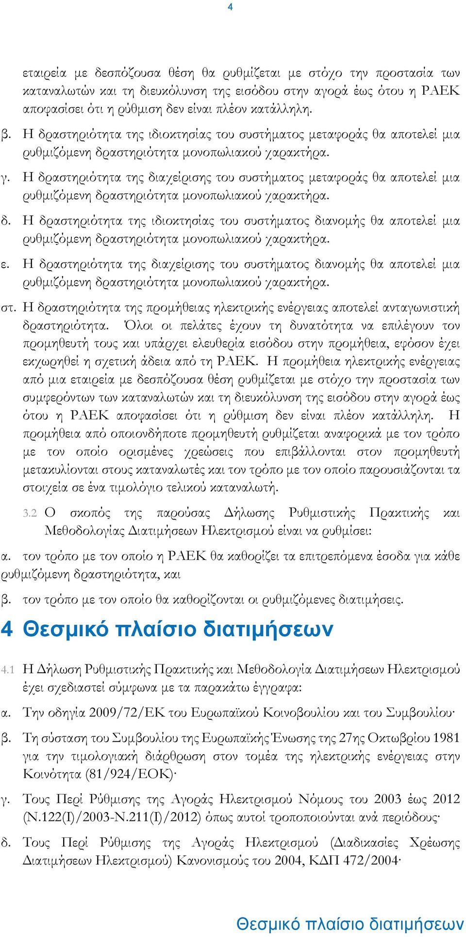 Η δραστηριότητα της διαχείρισης του συστήματος μεταφοράς θα αποτελεί μια ρυθμιζόμενη δραστηριότητα μονοπωλιακού χαρακτήρα. δ. Η δραστηριότητα της ιδιοκτησίας του συστήματος διανομής θα αποτελεί μια ρυθμιζόμενη δραστηριότητα μονοπωλιακού χαρακτήρα.