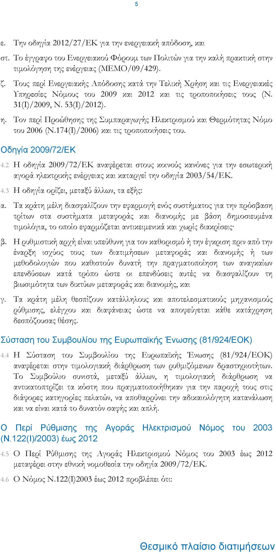 Τον περί Προώθησης της Συμπαραγωγής Ηλεκτρισμού και Θερμότητας Νόμο του 2006 (Ν.174(Ι)/2006) και τις τροποποιήσεις του. Οδηγία 2009/72/ΕΚ 4.