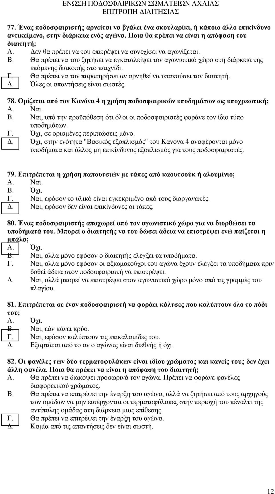 Θα πρέπει να τον παρατηρήσει αν αρνηθεί να υπακούσει τον διαιτητή. Δ. Όλες οι απαντήσεις είναι σωστές. 78. Ορίζεται από τον Κανόνα 4 η χρήση ποδοσφαιρικών υποδημάτων ως υποχρεωτική; Α. Ναι. Β.