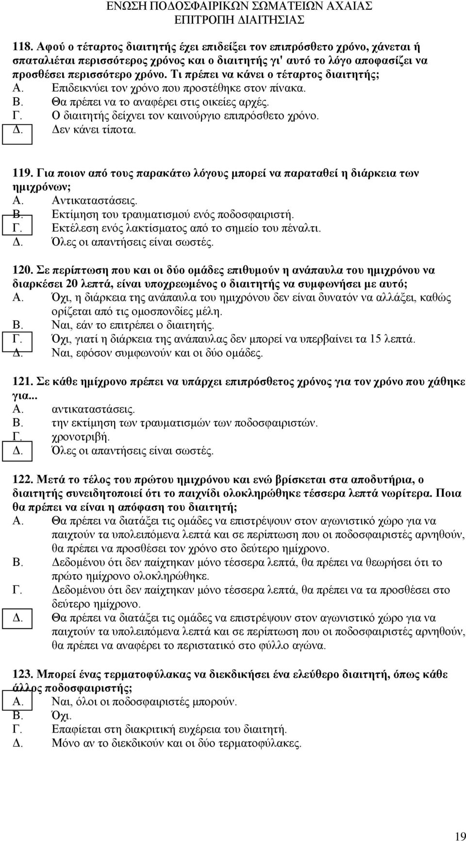 Δ. Δεν κάνει τίποτα. 119. Για ποιον από τους παρακάτω λόγους μπορεί να παραταθεί η διάρκεια των ημιχρόνων; Α. Αντικαταστάσεις. Β. Εκτίμηση του τραυματισμού ενός ποδοσφαιριστή. Γ. Εκτέλεση ενός λακτίσματος από το σημείο του πέναλτι.