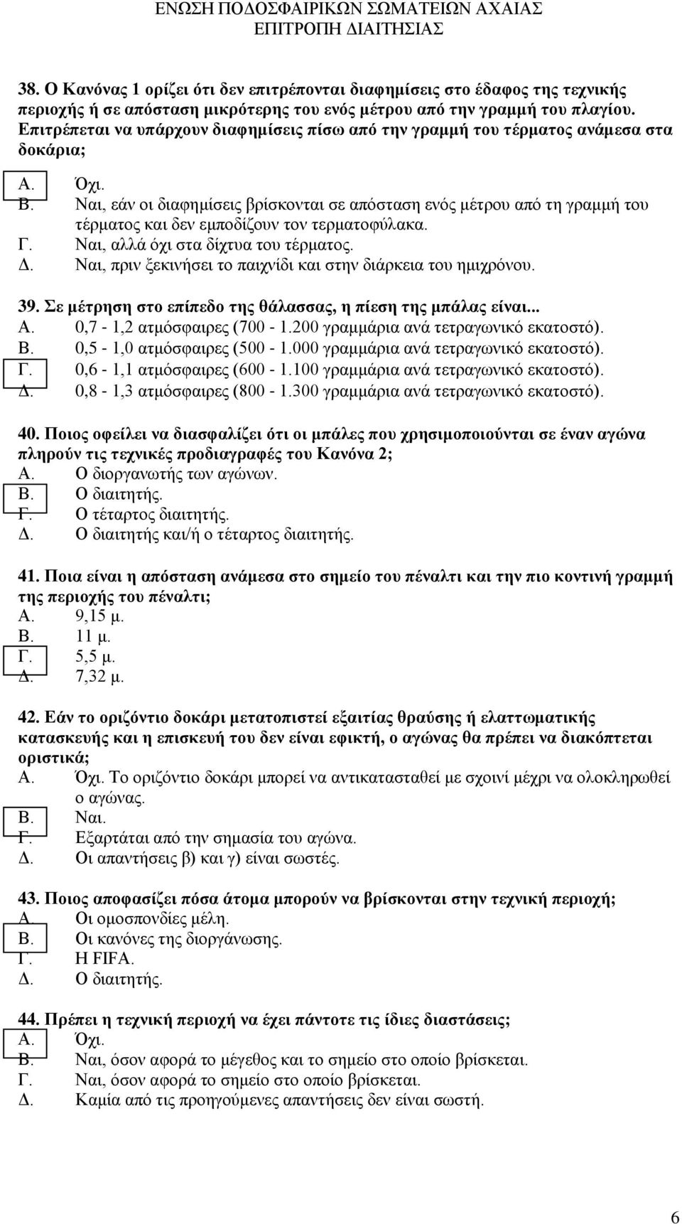 Ναι, εάν οι διαφημίσεις βρίσκονται σε απόσταση ενός μέτρου από τη γραμμή του τέρματος και δεν εμποδίζουν τον τερματοφύλακα. Γ. Ναι, αλλά όχι στα δίχτυα του τέρματος. Δ.