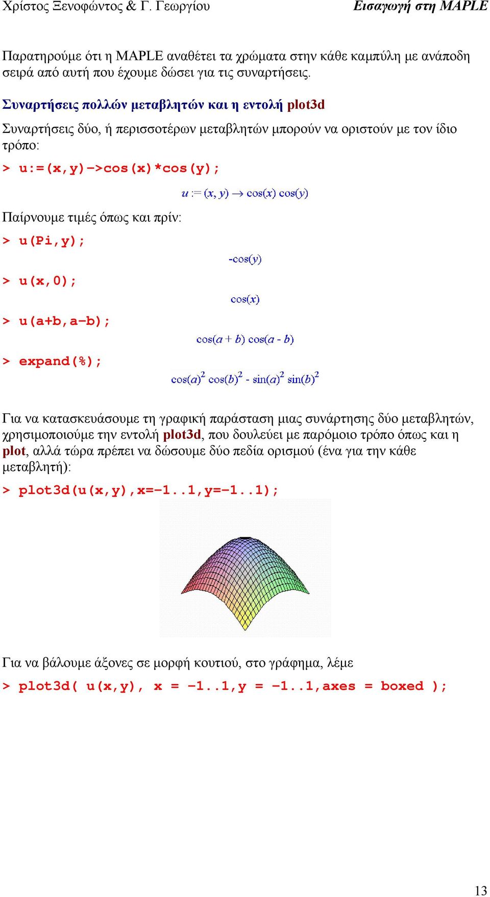 πρίν: > u(pi,y); > u(x,0); > u(a+b,a-b); > expand(%); Για να κατασκευάσουμε τη γραφική παράσταση μιας συνάρτησης δύο μεταβλητών, χρησιμοποιούμε την εντολή plot3d, που δουλεύει με