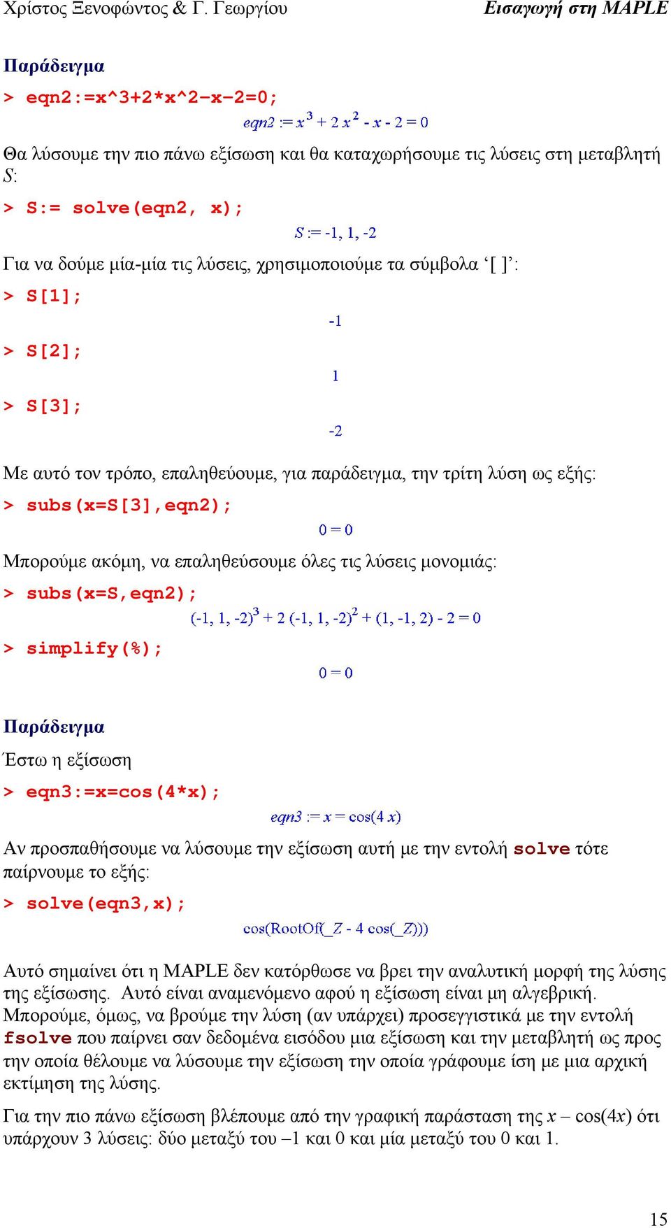 > simplify(%); Παράδειγμα Έστω η εξίσωση > eqn3:=x=cos(4*x); Αν προσπαθήσουμε να λύσουμε την εξίσωση αυτή με την εντολή solve τότε παίρνουμε το εξής: > solve(eqn3,x); Αυτό σημαίνει ότι η MAPLE δεν