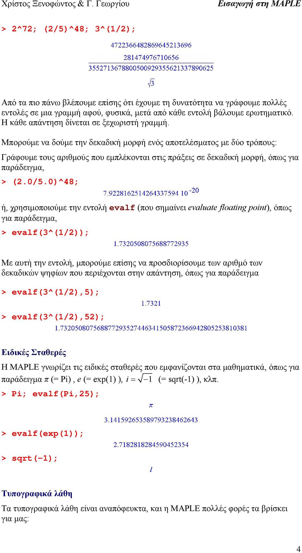 Μπορούμε να δούμε την δεκαδική μορφή ενός αποτελέσματος με δύο τρόπους: Γράφουμε τους αριθμούς που εμπλέκονται στις πράξεις σε δεκαδική μορφή, όπως για παράδειγμα, > (2.0/5.