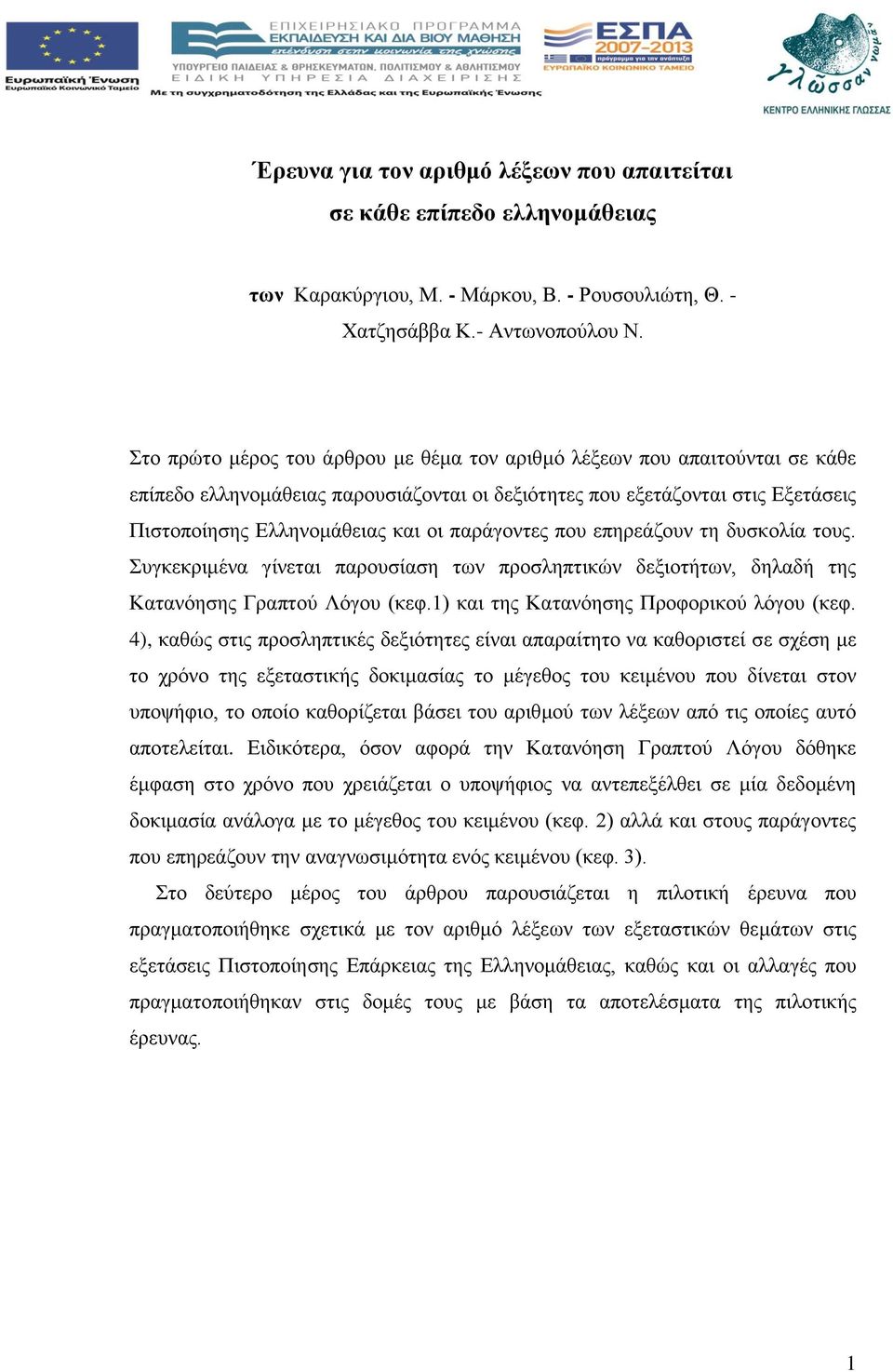 παράγοντες που επηρεάζουν τη δυσκολία τους. Συγκεκριμένα γίνεται παρουσίαση των προσληπτικών δεξιοτήτων, δηλαδή της Κατανόησης Γραπτού Λόγου (κεφ.1) και της Κατανόησης Προφορικού λόγου (κεφ.