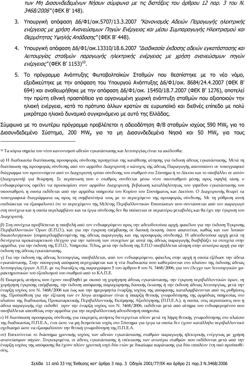 4. Υπουργική απόφαση Δ6/Φ1/οικ.13310/18.6.2007 "Διαδικασία έκδοσης αδειών εγκατάστασης και λειτουργίας σταθμών παραγωγής ηλεκτρικής ενέργειας με χρήση ανανεώσιμων πηγών ενέργειας" (ΦΕΚ Β 1153) 10. 5.