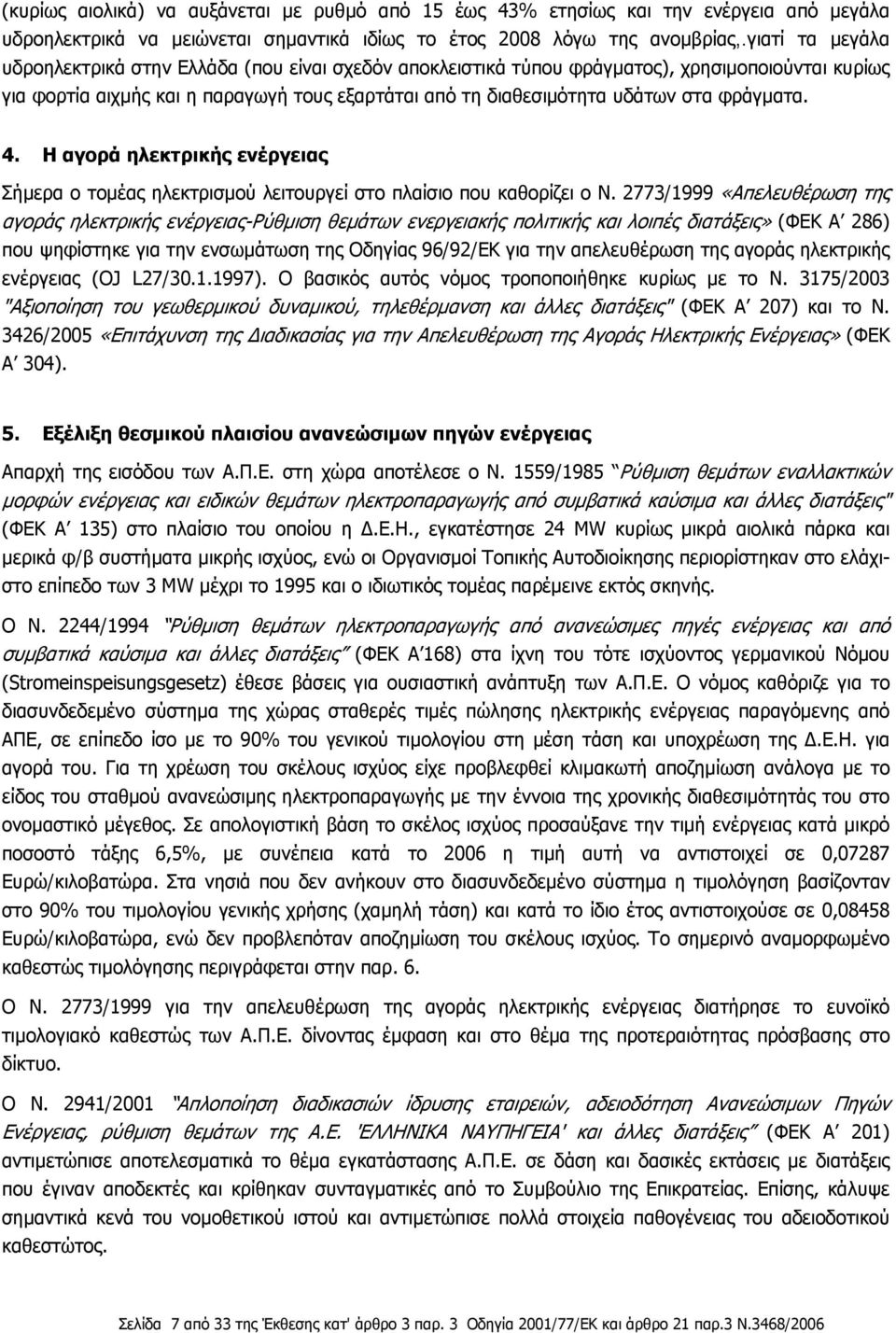 φράγματα. 4. H αγορά ηλεκτρικής ενέργειας Σήμερα ο τομέας ηλεκτρισμού λειτουργεί στο πλαίσιο που καθορίζει ο Ν.