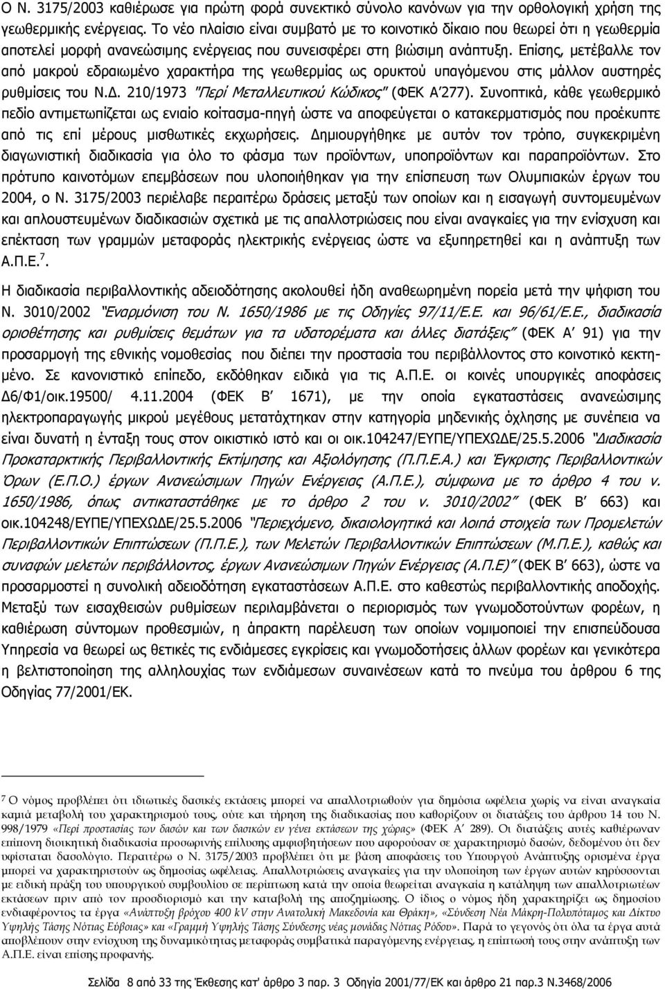 Επίσης, μετέβαλλε τον από μακρού εδραιωμένο χαρακτήρα της γεωθερμίας ως ορυκτού υπαγόμενου στις μάλλον αυστηρές ρυθμίσεις του Ν.Δ. 210/1973 "Περί Μεταλλευτικού Κώδικος" (ΦΕΚ Α 277).