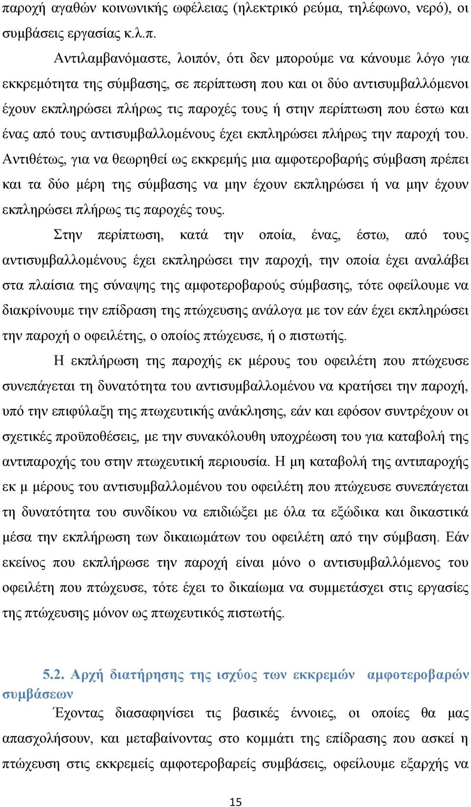 Αντιθέτως, για να θεωρηθεί ως εκκρεμής μια αμφοτεροβαρής σύμβαση πρέπει και τα δύο μέρη της σύμβασης να μην έχουν εκπληρώσει ή να μην έχουν εκπληρώσει πλήρως τις παροχές τους.