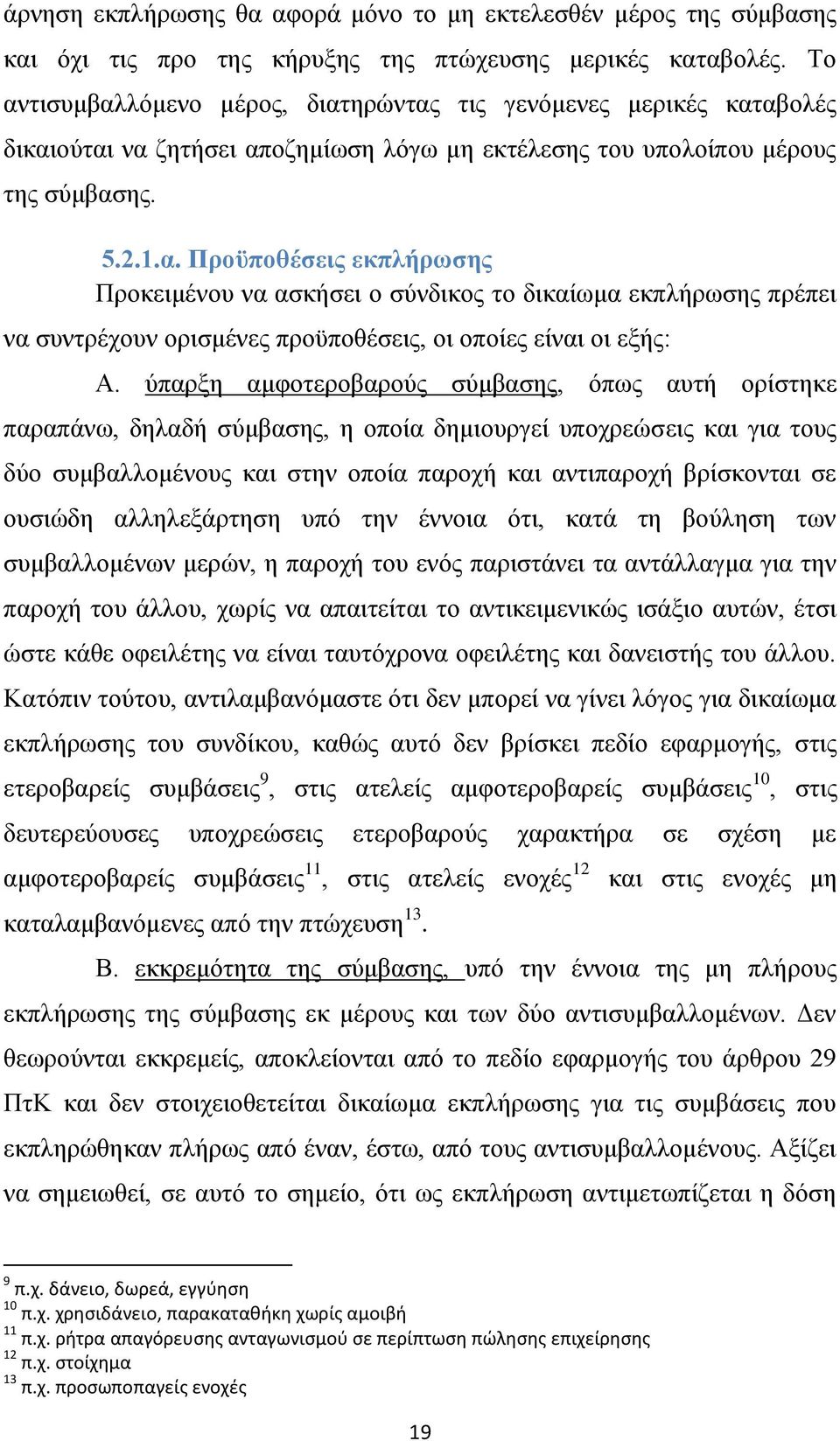 ύπαρξη αμφοτεροβαρούς σύμβασης, όπως αυτή ορίστηκε παραπάνω, δηλαδή σύμβασης, η οποία δημιουργεί υποχρεώσεις και για τους δύο συμβαλλομένους και στην οποία παροχή και αντιπαροχή βρίσκονται σε ουσιώδη
