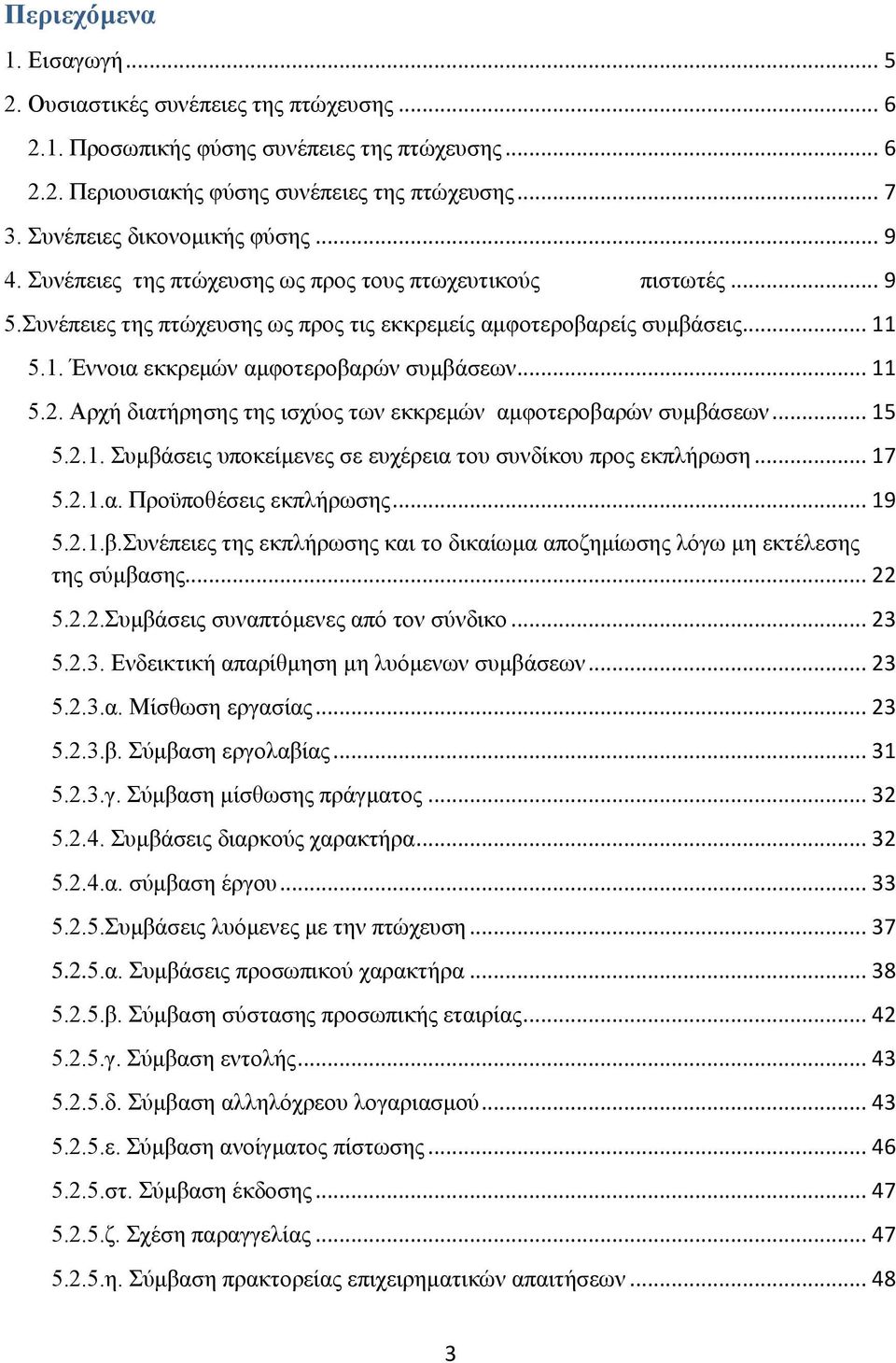 5.1. Έννοια εκκρεμών αμφοτεροβαρών συμβάσεων... 11 5.2. Αρχή διατήρησης της ισχύος των εκκρεμών αμφοτεροβαρών συμβάσεων... 15 5.2.1. Συμβάσεις υποκείμενες σε ευχέρεια του συνδίκου προς εκπλήρωση.