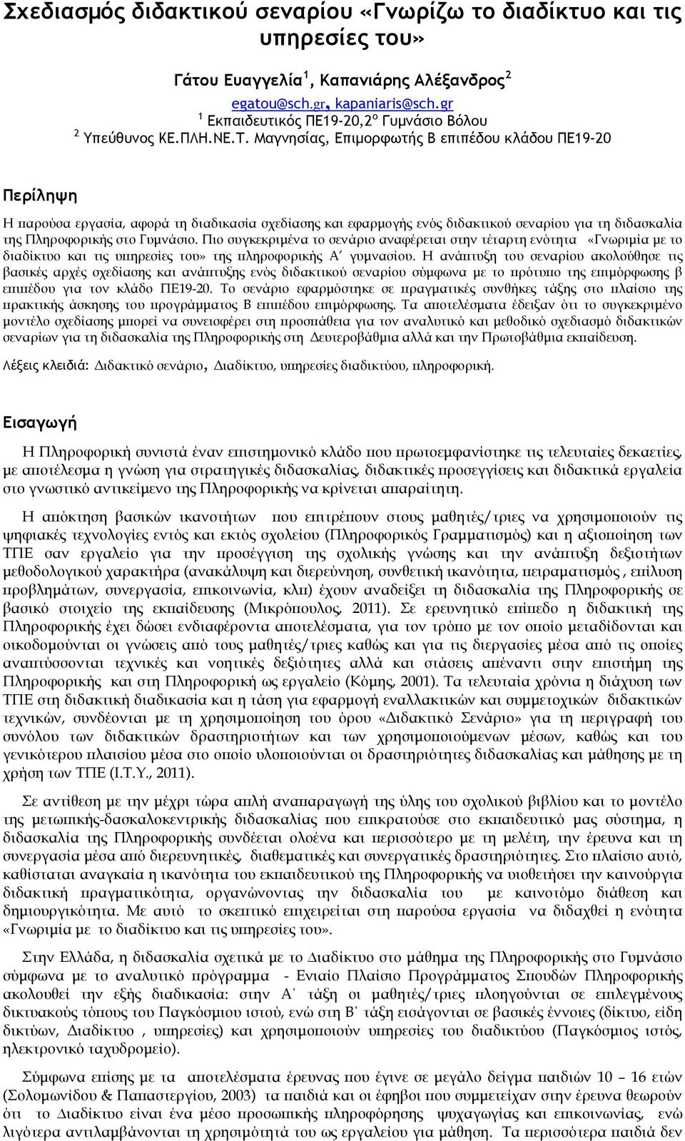 Μαγνησίας, Επιµορφωτής Β επιπέδου κλάδου ΠΕ19-20 Περίληψη Η ϖαρούσα εργασία, αφορά τη διαδικασία σχεδίασης και εφαρµογής ενός διδακτικού σεναρίου για τη διδασκαλία της Πληροφορικής στο Γυµνάσιο.