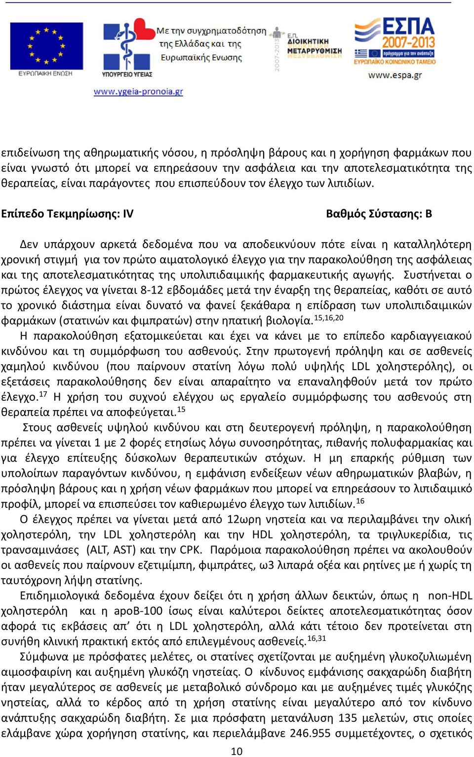 Δεν υπάρχουν αρκετά δεδομένα που να αποδεικνύουν πότε είναι η καταλληλότερη χρονική στιγμή για τον πρώτο αιματολογικό έλεγχο για την παρακολούθηση της ασφάλειας και της αποτελεσματικότητας της