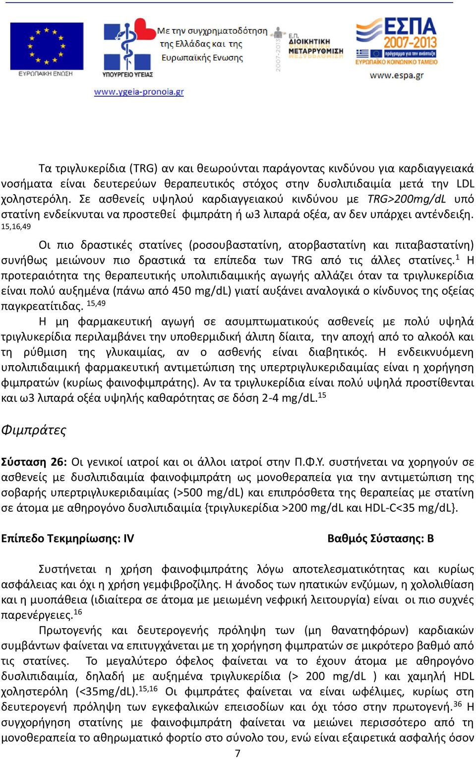 15,16,49 Οι πιο δραστικές στατίνες (ροσουβαστατίνη, ατορβαστατίνη και πιταβαστατίνη) συνήθως μειώνουν πιο δραστικά τα επίπεδα των TRG από τις άλλες στατίνες.