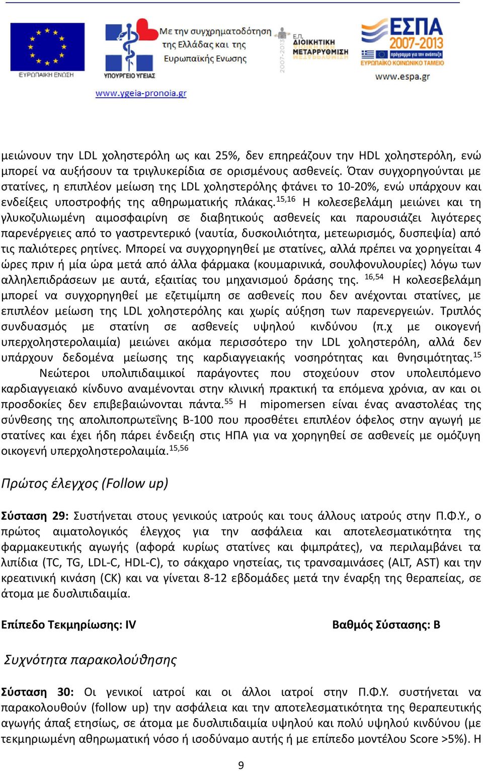 15,16 Η κολεσεβελάμη μειώνει και τη γλυκοζυλιωμένη αιμοσφαιρίνη σε διαβητικούς ασθενείς και παρουσιάζει λιγότερες παρενέργειες από το γαστρεντερικό (ναυτία, δυσκοιλιότητα, μετεωρισμός, δυσπεψία) από