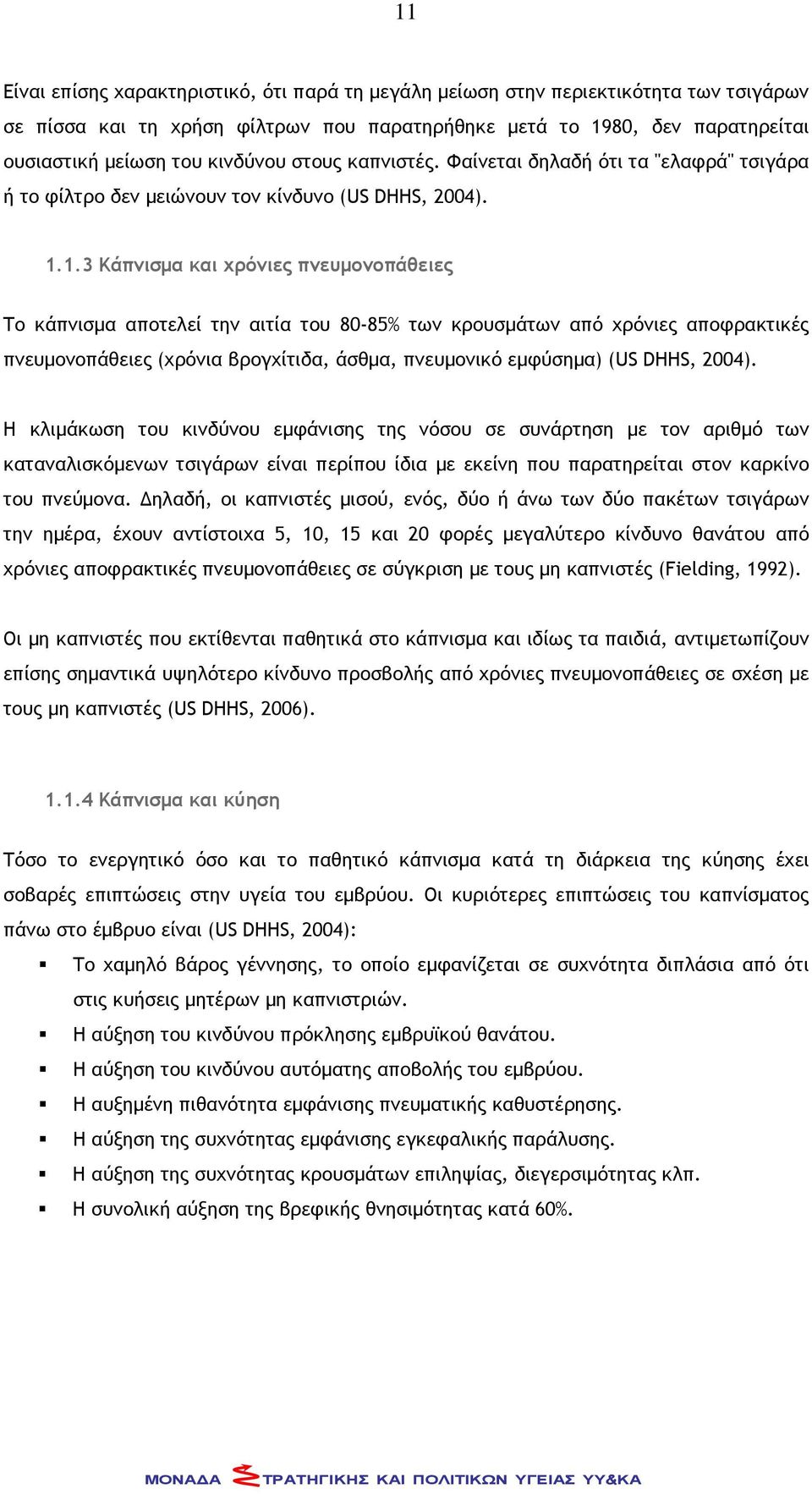 1.3 Κάπνισμα και χρόνιες πνευμονοπάθειες Το κάπνισμα αποτελεί την αιτία του 80-85% των κρουσμάτων από χρόνιες αποφρακτικές πνευμονοπάθειες (χρόνια βρογχίτιδα, άσθμα, πνευμονικό εμφύσημα) (US DHHS,