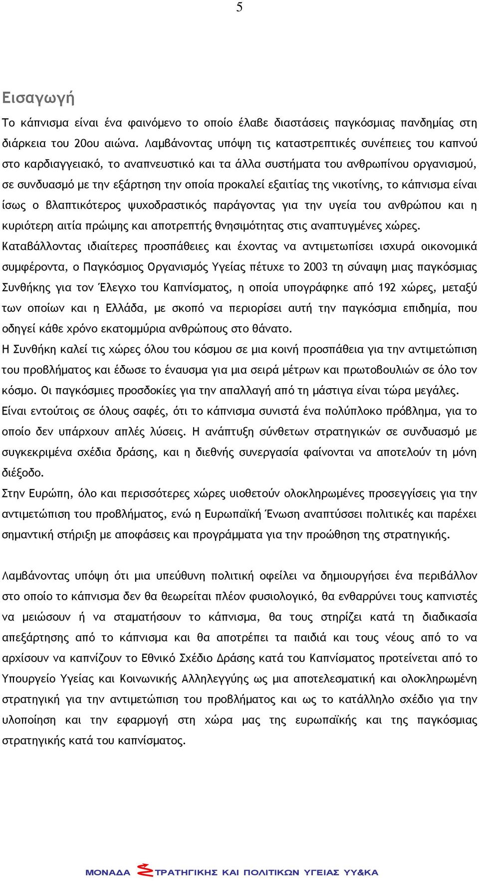 της νικοτίνης, το κάπνισμα είναι ίσως ο βλαπτικότερος ψυχοδραστικός παράγοντας για την υγεία του ανθρώπου και η κυριότερη αιτία πρώιμης και αποτρεπτής θνησιμότητας στις αναπτυγμένες χώρες.