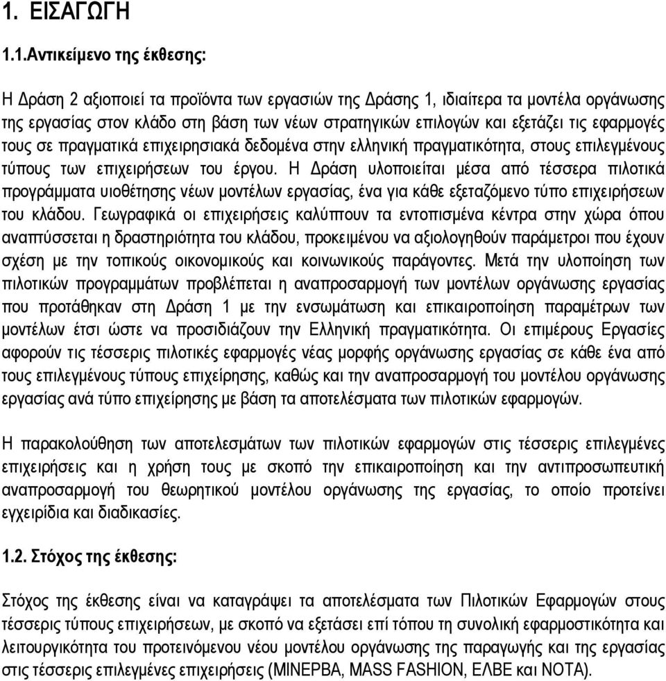 Η ράση υλοποιείται µέσα από τέσσερα πιλοτικά προγράµµατα υιοθέτησης νέων µοντέλων εργασίας, ένα για κάθε εξεταζόµενο τύπο επιχειρήσεων του κλάδου.