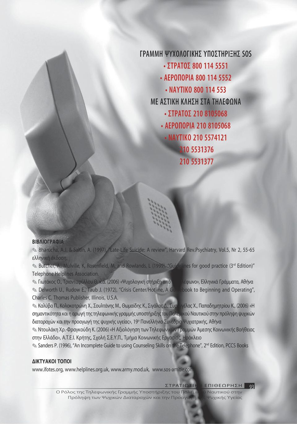 and Rowlands, L (1999). Guidelines for good practice (3 rd Edition) Telephone Helplines Association. Γιωτάκος Ο., Τριανταφύλλου Θ. κ.ά. (2006) «Ψυχολογική στήριξη από το τηλέφωνο», Ελληνικά Γράμματα, Αθήνα Delworth U.