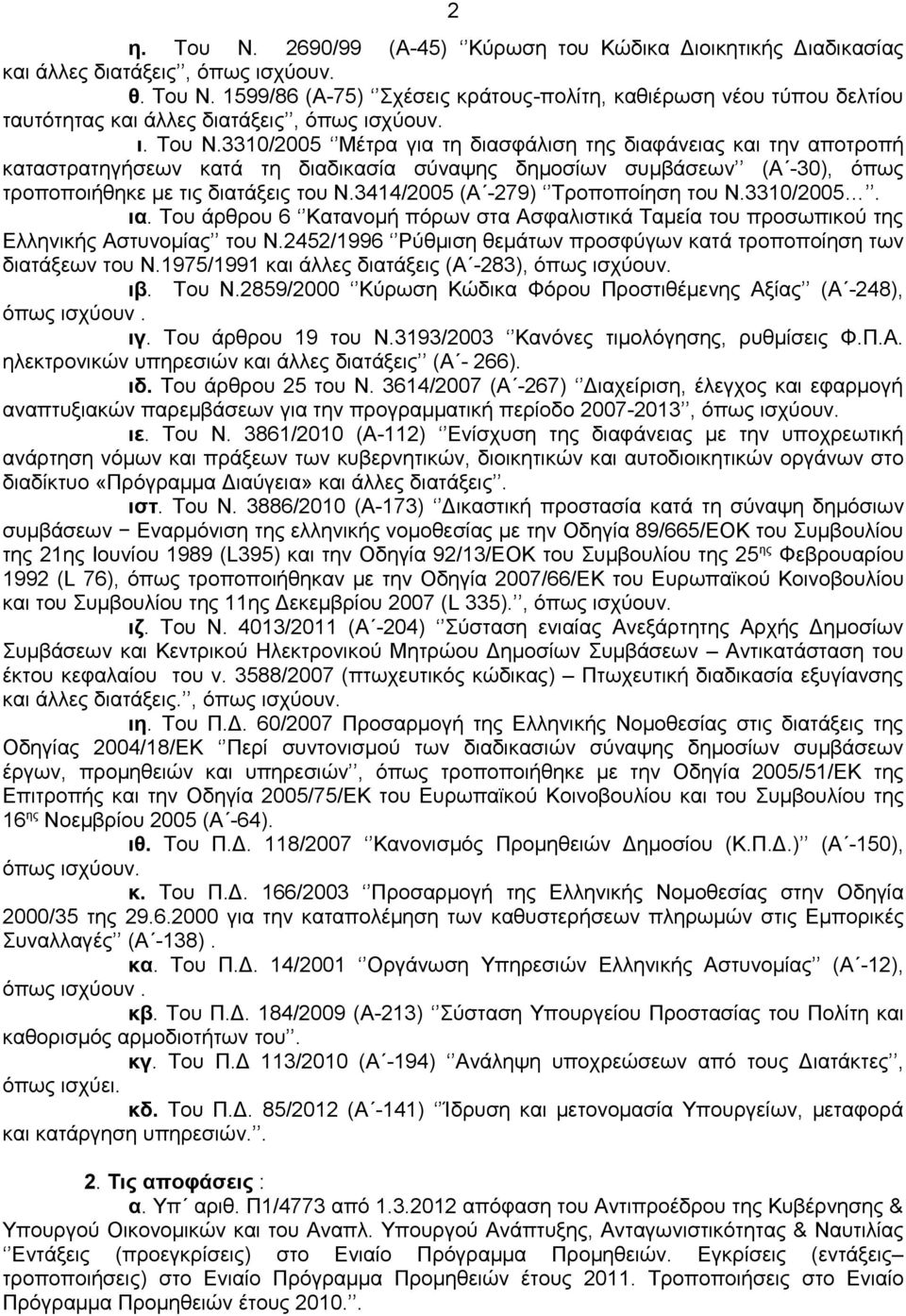 3414/2005 (Α -279) Τροποποίηση του Ν.3310/2005. ια. Του άρθρου 6 Κατανομή πόρων στα Ασφαλιστικά Ταμεία του προσωπικού της Ελληνικής Αστυνομίας του Ν.