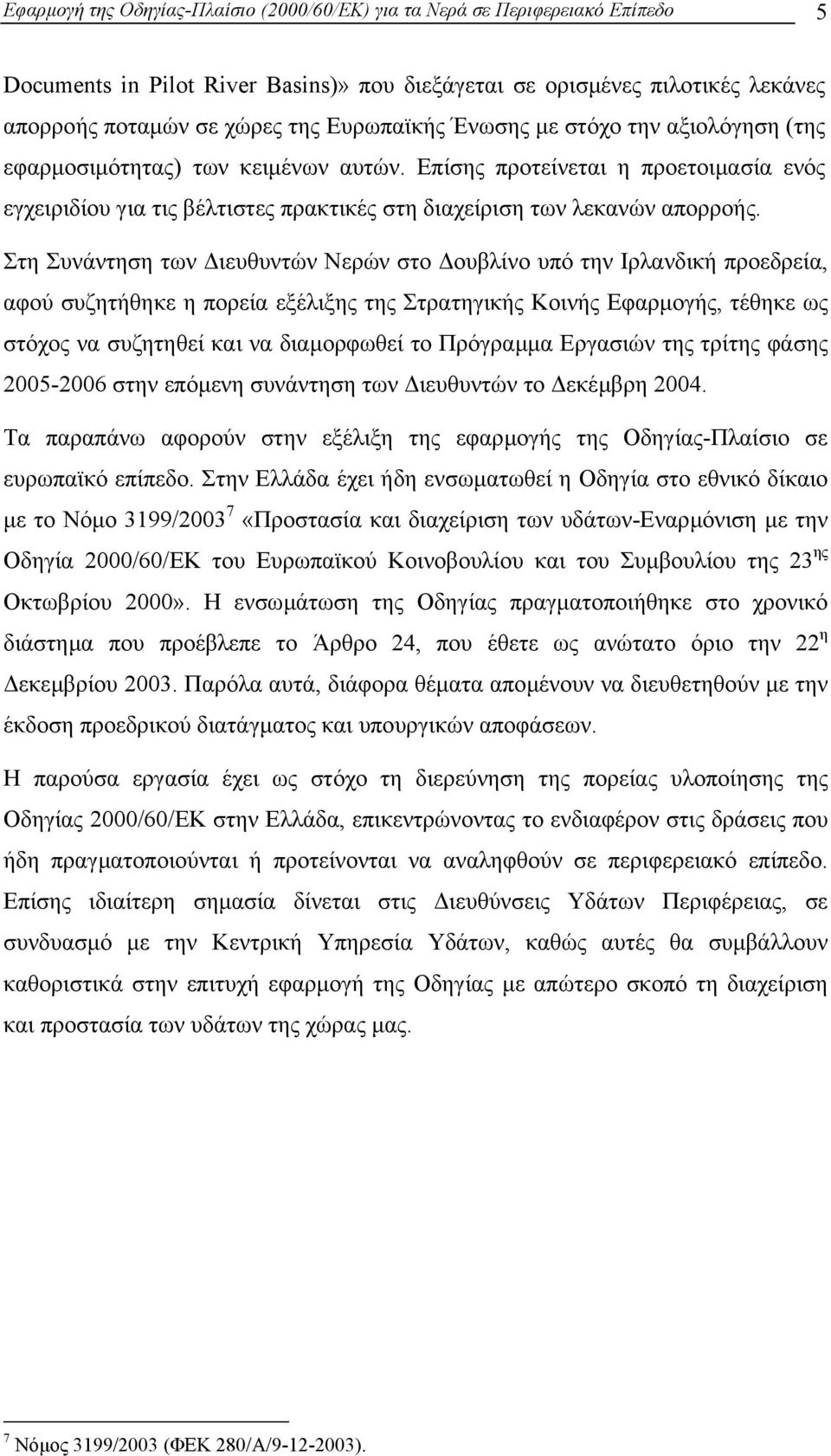 Στη Συνάντηση των ιευθυντών Νερών στο ουβλίνο υπό την Ιρλανδική προεδρεία, αφού συζητήθηκε η πορεία εξέλιξης της Στρατηγικής Κοινής Εφαρµογής, τέθηκε ως στόχος να συζητηθεί και να διαµορφωθεί το