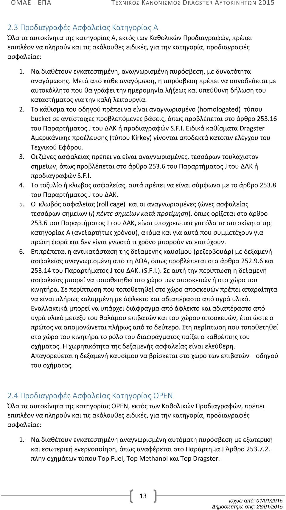 Μετά από κάθε αναγόμωση, η πυρόσβεση πρέπει να συνοδεύεται με αυτοκόλλητο που θα γράφει την ημερομηνία λήξεως και υπεύθυνη δήλωση του καταστήματος για την καλή λειτουργία. 2.