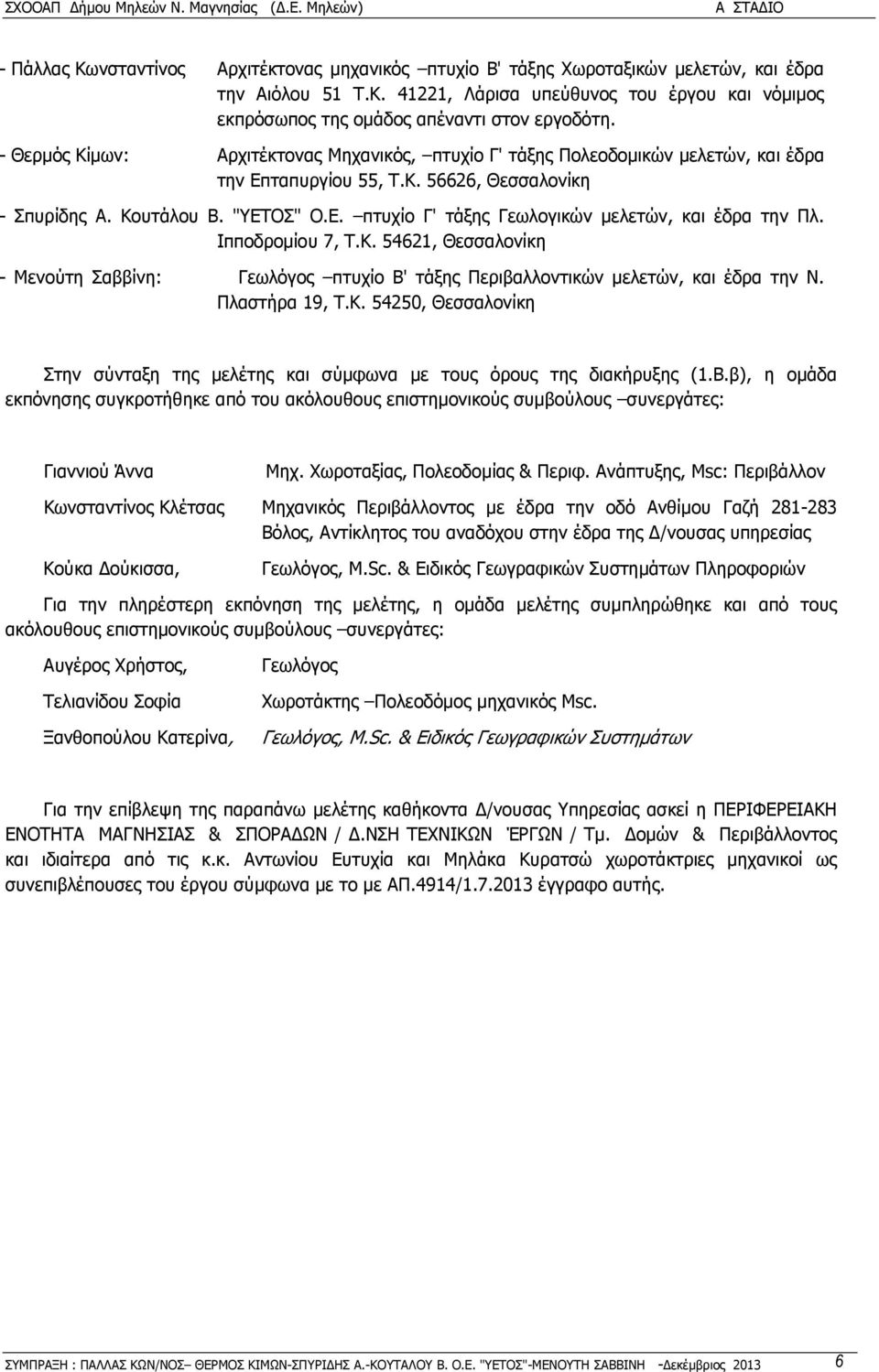 Ιπποδροµίου 7, Τ.Κ. 54621, Θεσσαλονίκη - Μενούτη Σαββίνη: Γεωλόγος πτυχίο Β' τάξης Περιβαλλοντικών µελετών, και έδρα την Ν. Πλαστήρα 19, Τ.Κ. 54250, Θεσσαλονίκη Στην σύνταξη της µελέτης και σύµφωνα µε τους όρους της διακήρυξης (1.
