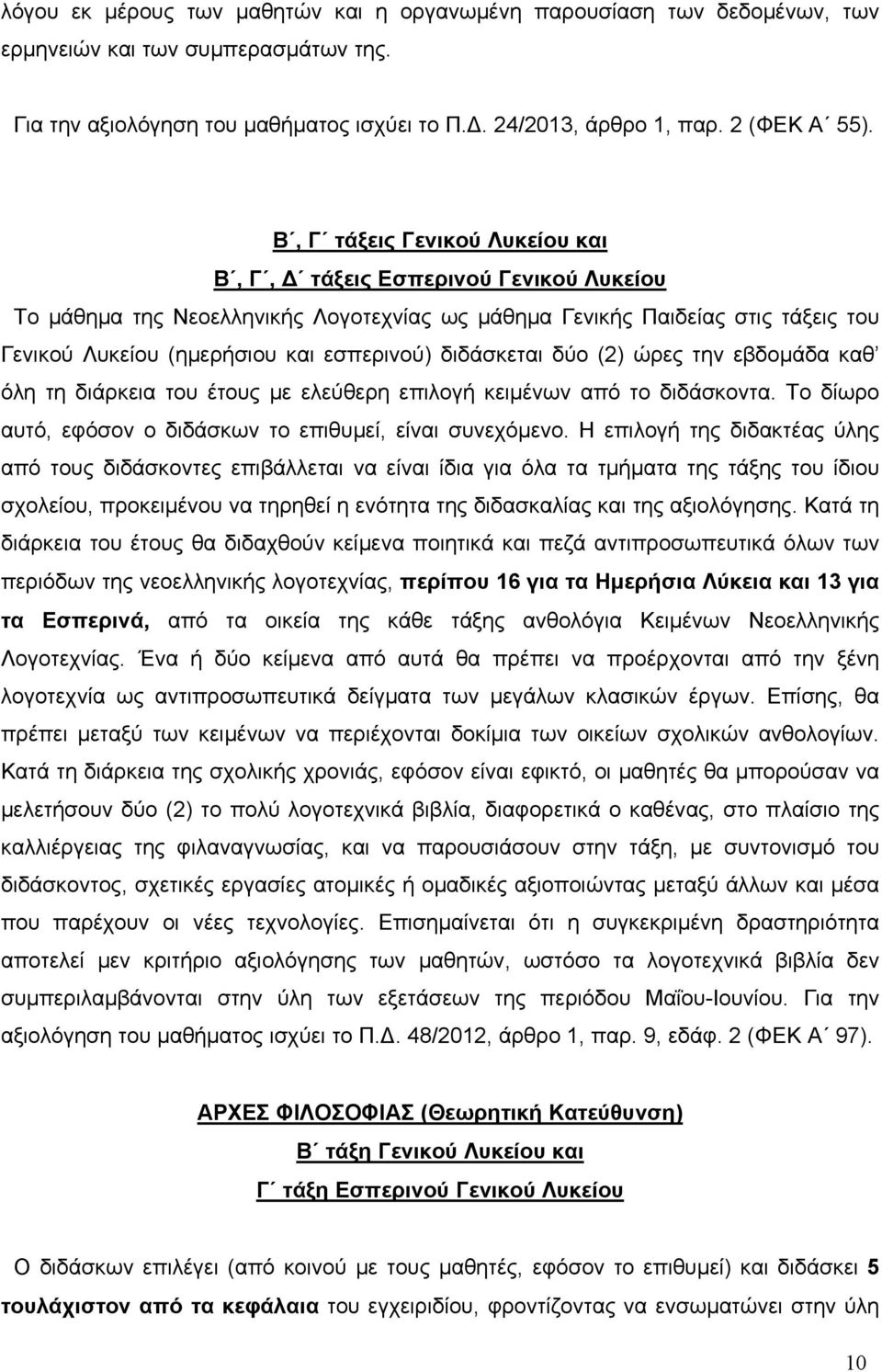 διδάσκεται δύο (2) ώρες την εβδομάδα καθ όλη τη διάρκεια του έτους με ελεύθερη επιλογή κειμένων από το διδάσκοντα. Το δίωρο αυτό, εφόσον ο διδάσκων το επιθυμεί, είναι συνεχόμενο.