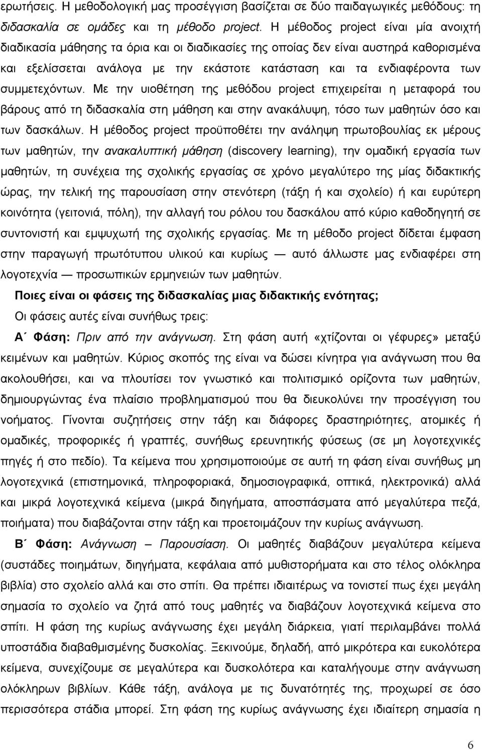 συμμετεχόντων. Mε την υιοθέτηση της μεθόδου project επιχειρείται η μεταφορά του βάρους από τη διδασκαλία στη μάθηση και στην ανακάλυψη, τόσο των μαθητών όσο και των δασκάλων.