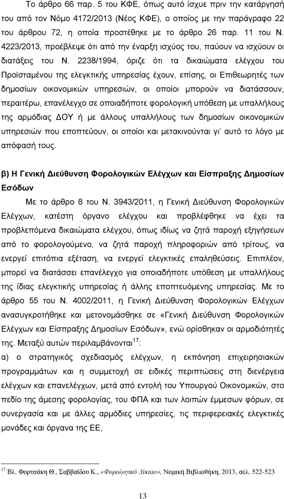 2238/1994, όριζε ότι τα δικαιώματα ελέγχου του Προϊσταμένου της ελεγκτικής υπηρεσίας έχουν, επίσης, οι Επιθεωρητές των δημοσίων οικονομικών υπηρεσιών, οι οποίοι μπορούν να διατάσσουν, περαιτέρω,