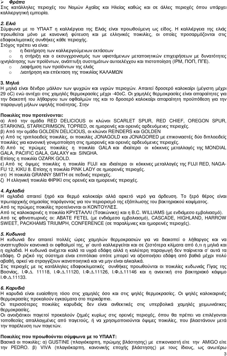 Η καλλιέργεια της ελιάς προωθείται µόνο µε κανονική φύτευση και µε ελληνικές ποικιλίες, οι οποίες προσαρµόζονται στις εδαφοκλιµατικές συνθήκες κάθε περιοχής.