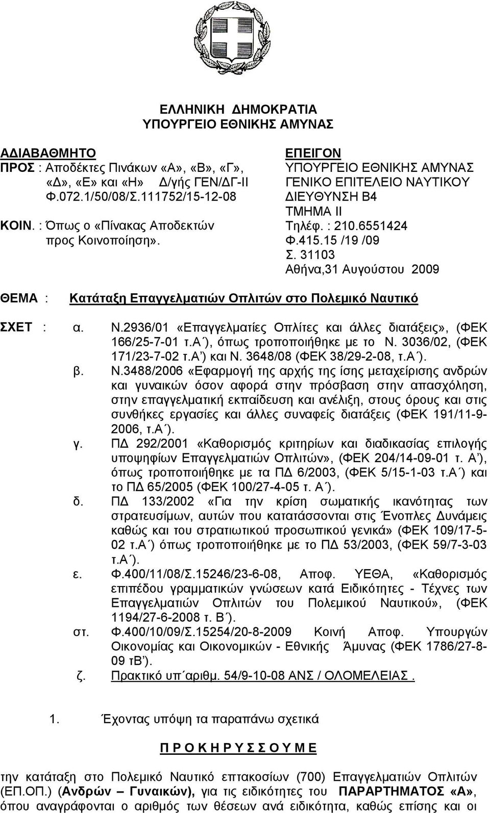 31103 Αθήνα,31 Aυγούστου 2009 ΘEMA : Κατάταξη Επαγγελματιών Οπλιτών στο Πολεμικό Ναυτικό ΣΧΕΤ : α. Ν.2936/01 «Επαγγελματίες Οπλίτες και άλλες διατάξεις», (ΦΕΚ 166/25-7-01 τ.