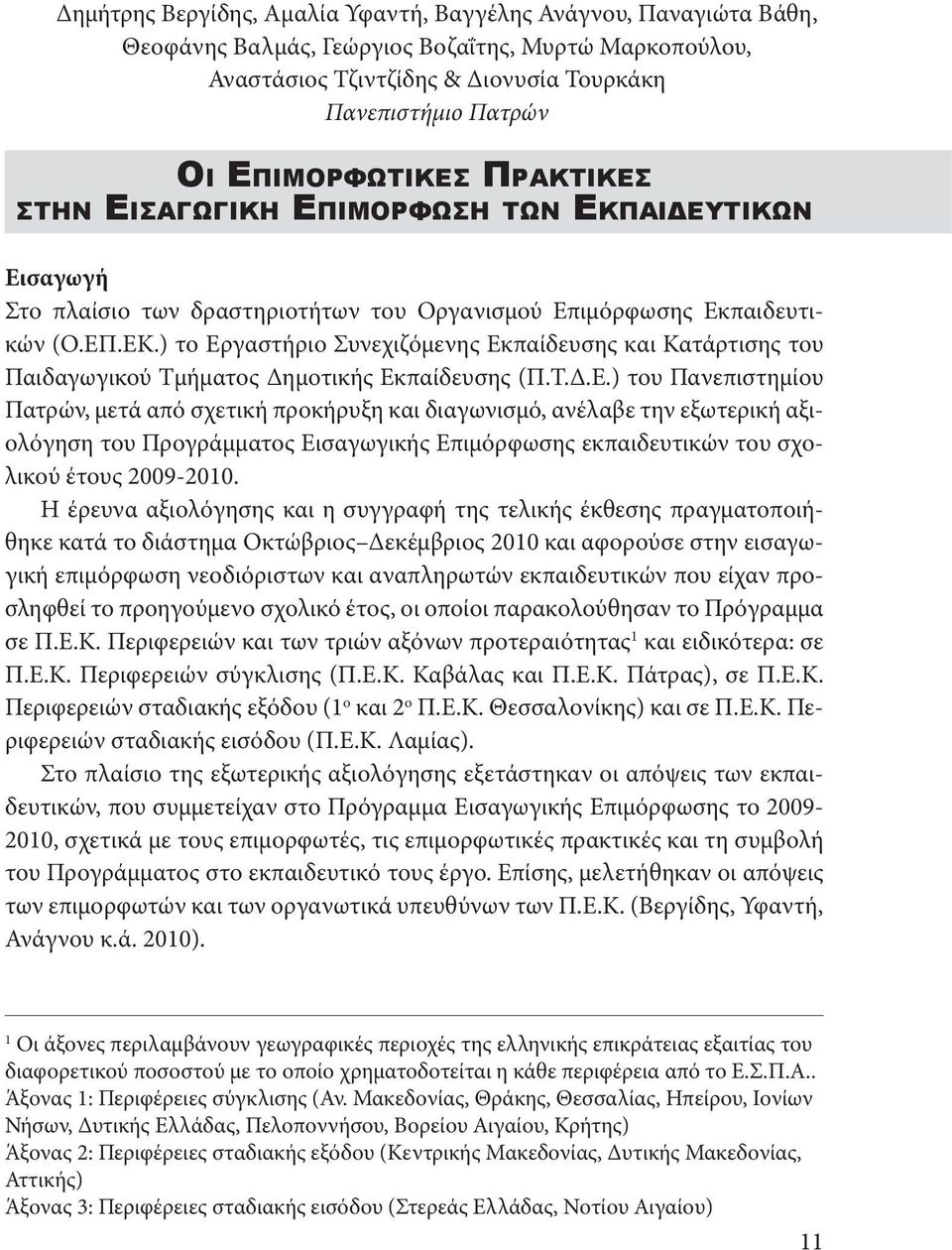 ) το Εργαστήριο Συνεχιζόμενης Εκπαίδευσης και Κατάρτισης του Παιδαγωγικού Τμήματος Δημοτικής Εκπαίδευσης (Π.Τ.Δ.Ε.) του Πανεπιστημίου Πατρών, μετά από σχετική προκήρυξη και διαγωνισμό, ανέλαβε την εξωτερική αξιολόγηση του Προγράμματος Εισαγωγικής Επιμόρφωσης εκπαιδευτικών του σχολικού έτους 2009-2010.