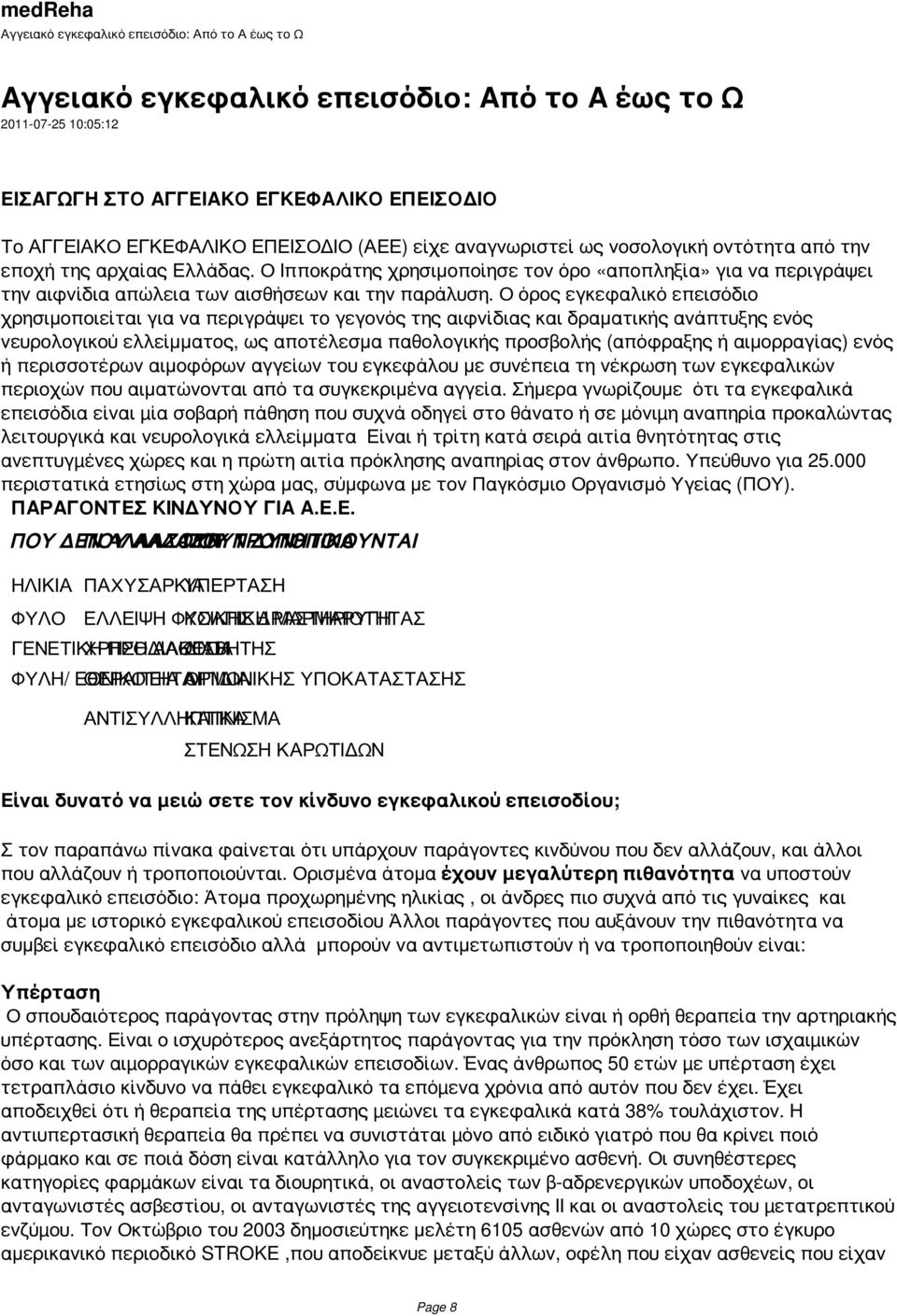 Ο όρος εγκεφαλικό επεισόδιο χρησιμοποιείται για να περιγράψει το γεγονός της αιφνίδιας και δραματικής ανάπτυξης ενός νευρολογικού ελλείμματος, ως αποτέλεσμα παθολογικής προσβολής (απόφραξης ή