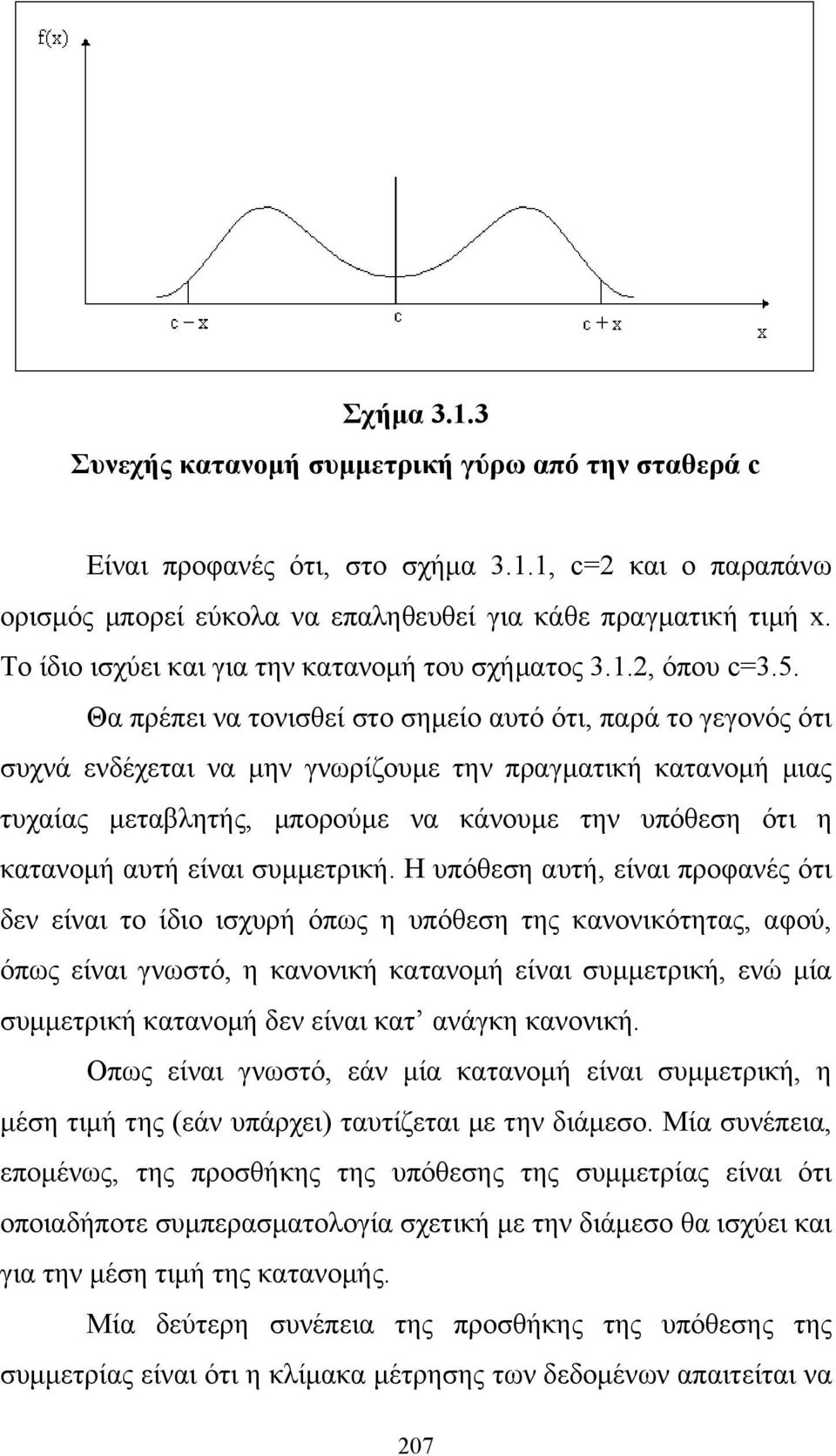 Θα πρέπει να τονισθεί στο σημείο αυτό ότι, παρά το γεγονός ότι συχνά ενδέχεται να μην γνωρίζουμε την πραγματική κατανομή μιας τυχαίας μεταβλητής, μπορούμε να κάνουμε την υπόθεση ότι η κατανομή αυτή