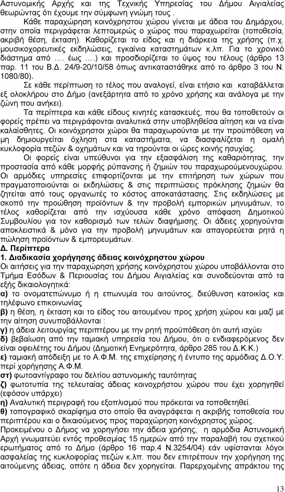 Καθορίζεται το είδος και η διάρκεια της χρήσης (π.χ. μουσικοχορευτικές εκδηλώσεις, εγκαίνια καταστημάτων κ.λπ. Για το χρονικό διάστημα από. έως.) και προσδιορίζεται το ύψος του τέλους (άρθρο 13 παρ.