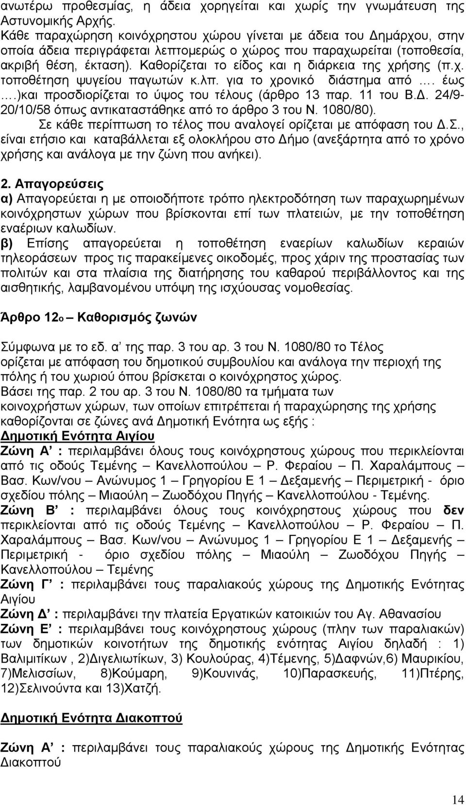 Καθορίζεται το είδος και η διάρκεια της χρήσης (π.χ. τοποθέτηση ψυγείου παγωτών κ.λπ. για το χρονικό διάστημα από. έως.)και προσδιορίζεται το ύψος του τέλους (άρθρο 13 παρ. 11 του Β.Δ.