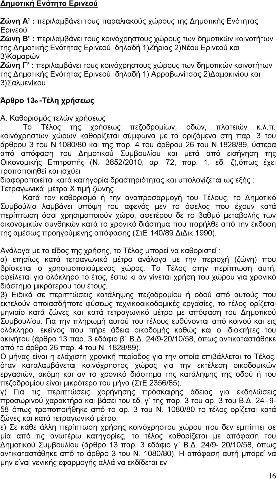 3)Σαλμενίκου Άρθρο 13ο -Τέλη χρήσεως Α. Καθορισμός τελών χρήσεως Το Τέλος της χρήσεως πεζοδρομίων, οδών, πλατειών κ.λ.π. κοινόχρηστων χώρων καθορίζεται σύμφωνα με τα οριζόμενα στη παρ.