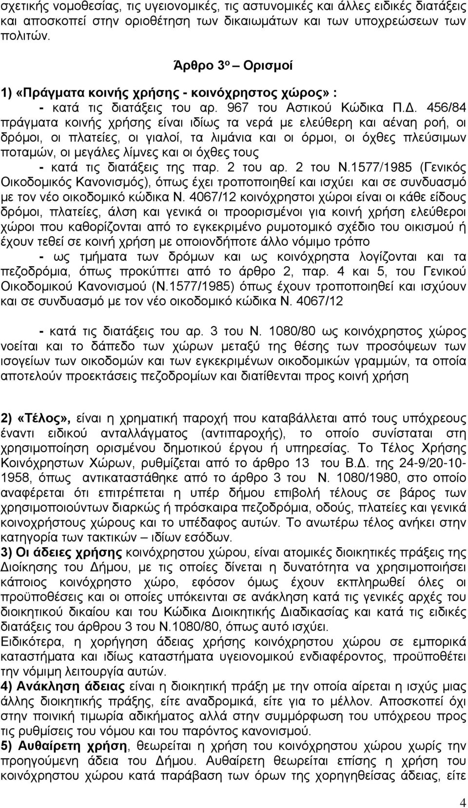 456/84 πράγματα κοινής χρήσης είναι ιδίως τα νερά με ελεύθερη και αέναη ροή, οι δρόμοι, οι πλατείες, οι γιαλοί, τα λιμάνια και οι όρμοι, οι όχθες πλεύσιμων ποταμών, οι μεγάλες λίμνες και οι όχθες