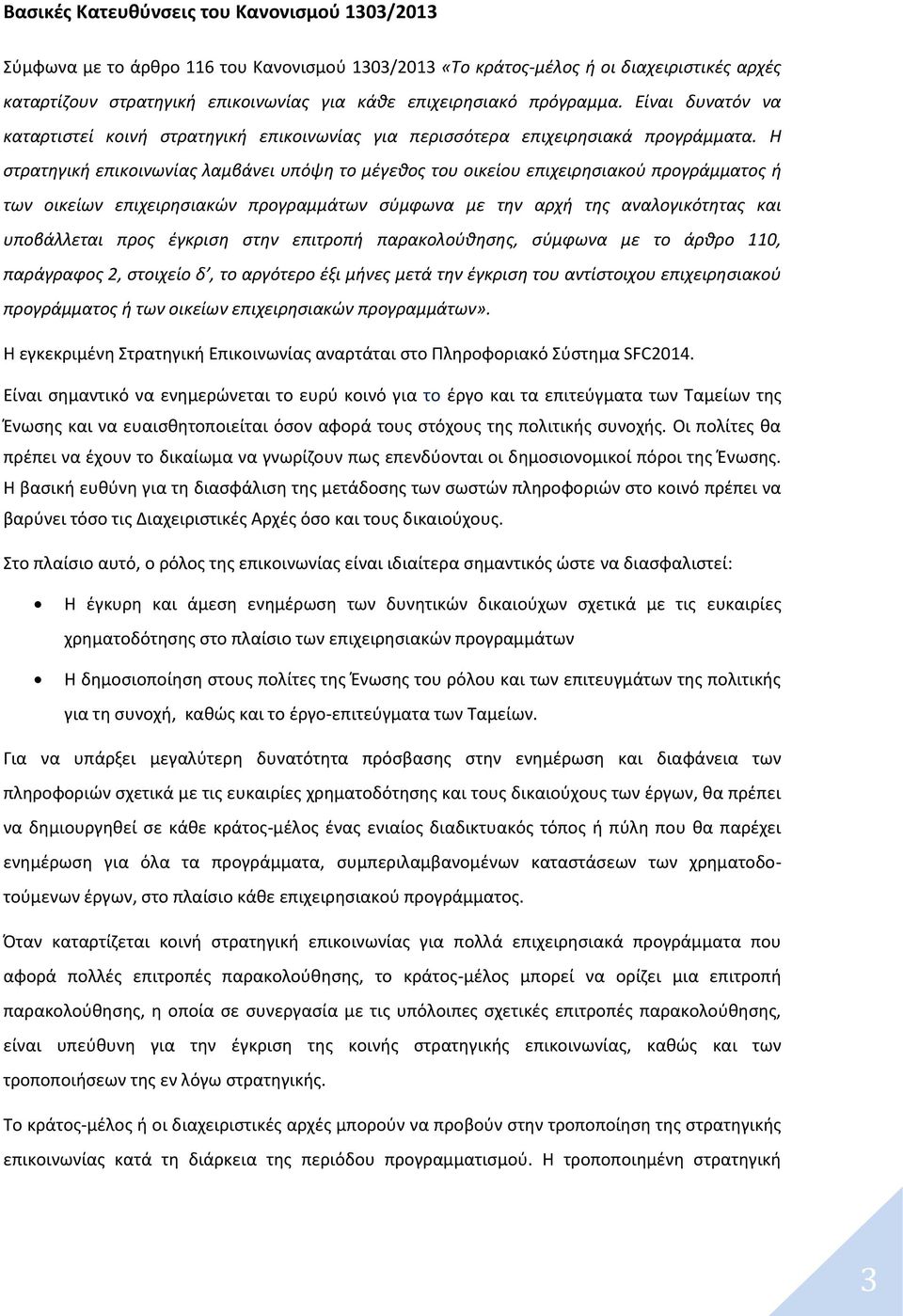 Η στρατηγική επικοινωνίας λαμβάνει υπόψη το μέγεθος του οικείου επιχειρησιακού προγράμματος ή των οικείων επιχειρησιακών προγραμμάτων σύμφωνα με την αρχή της αναλογικότητας και υποβάλλεται προς