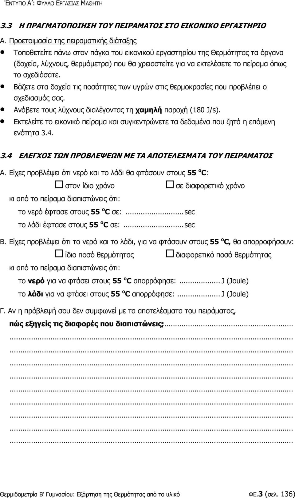 όπως το σχεδιάσατε. Βάζετε στα δοχεία τις ποσότητες των υγρών στις θερμοκρασίες που προβλέπει ο σχεδιασμός σας. Ανάβετε τους λύχνους διαλέγοντας τη χαμηλή παροχή (180 J/s).