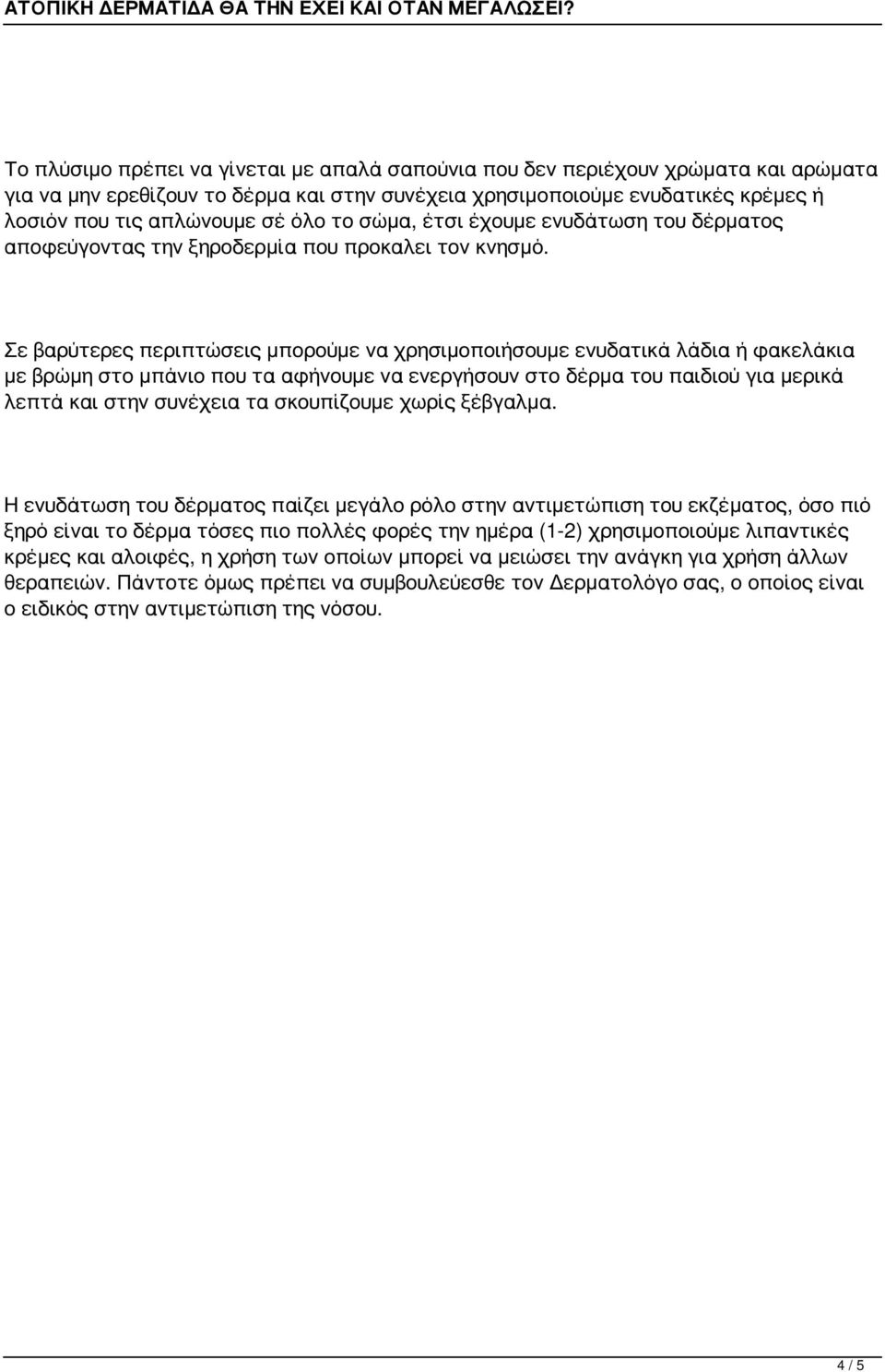 Σε βαρύτερες περιπτώσεις μπορούμε να χρησιμοποιήσουμε ενυδατικά λάδια ή φακελάκια με βρώμη στο μπάνιο που τα αφήνουμε να ενεργήσουν στο δέρμα του παιδιού για μερικά λεπτά και στην συνέχεια τα
