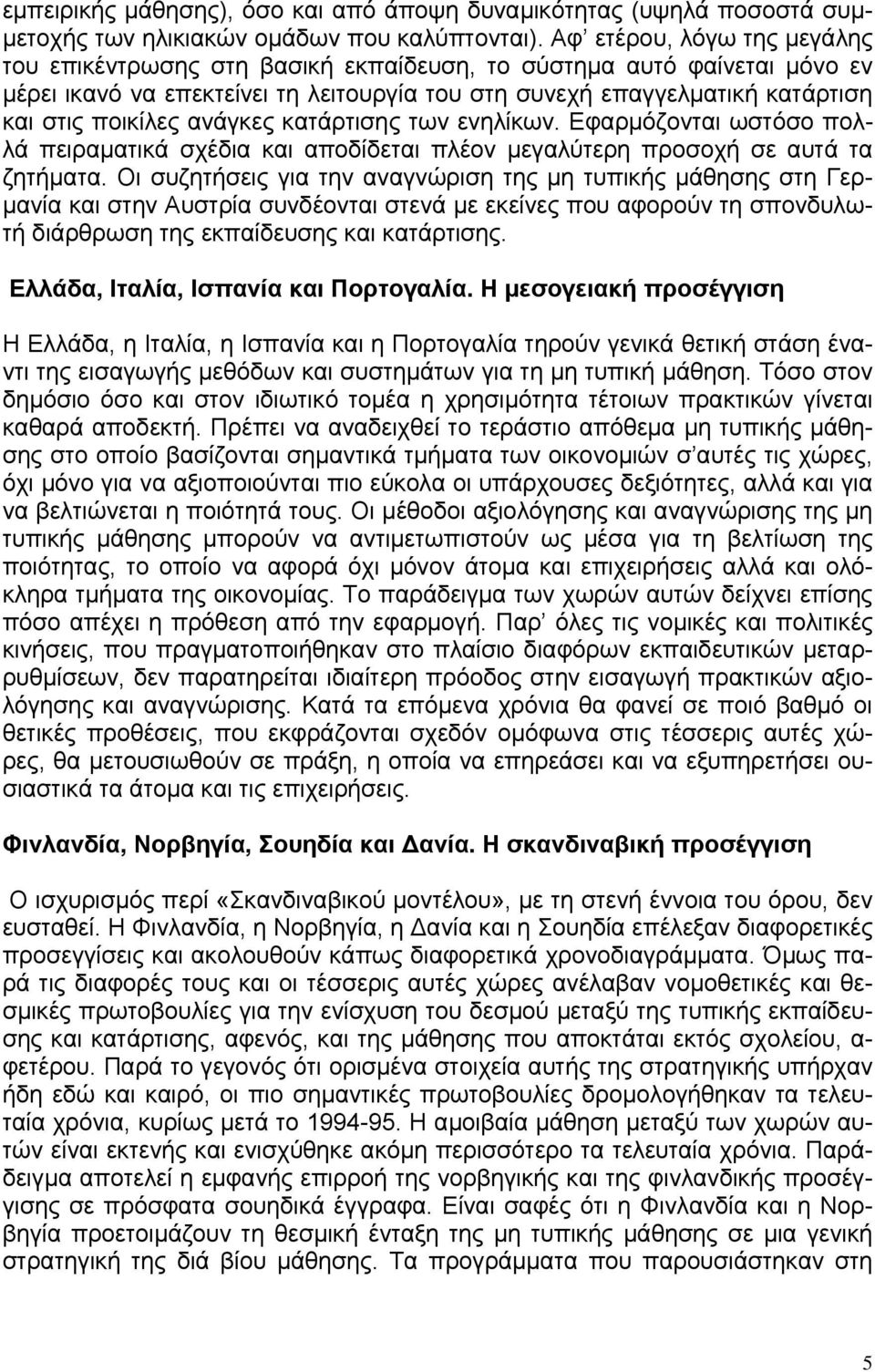 ανάγκες κατάρτισης των ενηλίκων. Εφαρμόζονται ωστόσο πολλά πειραματικά σχέδια και αποδίδεται πλέον μεγαλύτερη προσοχή σε αυτά τα ζητήματα.