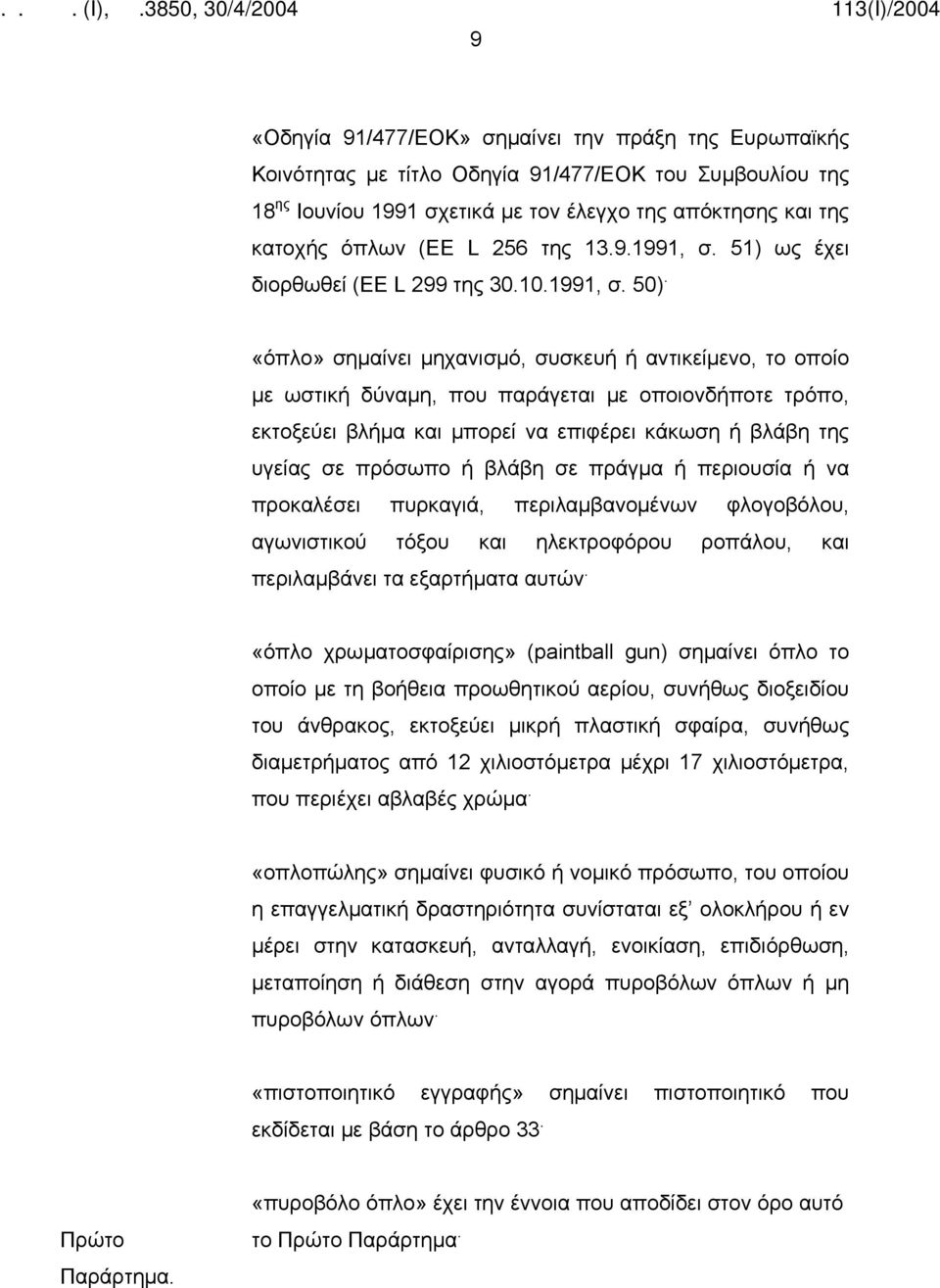 «όπλο» σημαίνει μηχανισμό, συσκευή ή αντικείμενο, το οποίο με ωστική δύναμη, που παράγεται με οποιονδήποτε τρόπο, εκτοξεύει βλήμα και μπορεί να επιφέρει κάκωση ή βλάβη της υγείας σε πρόσωπο ή βλάβη