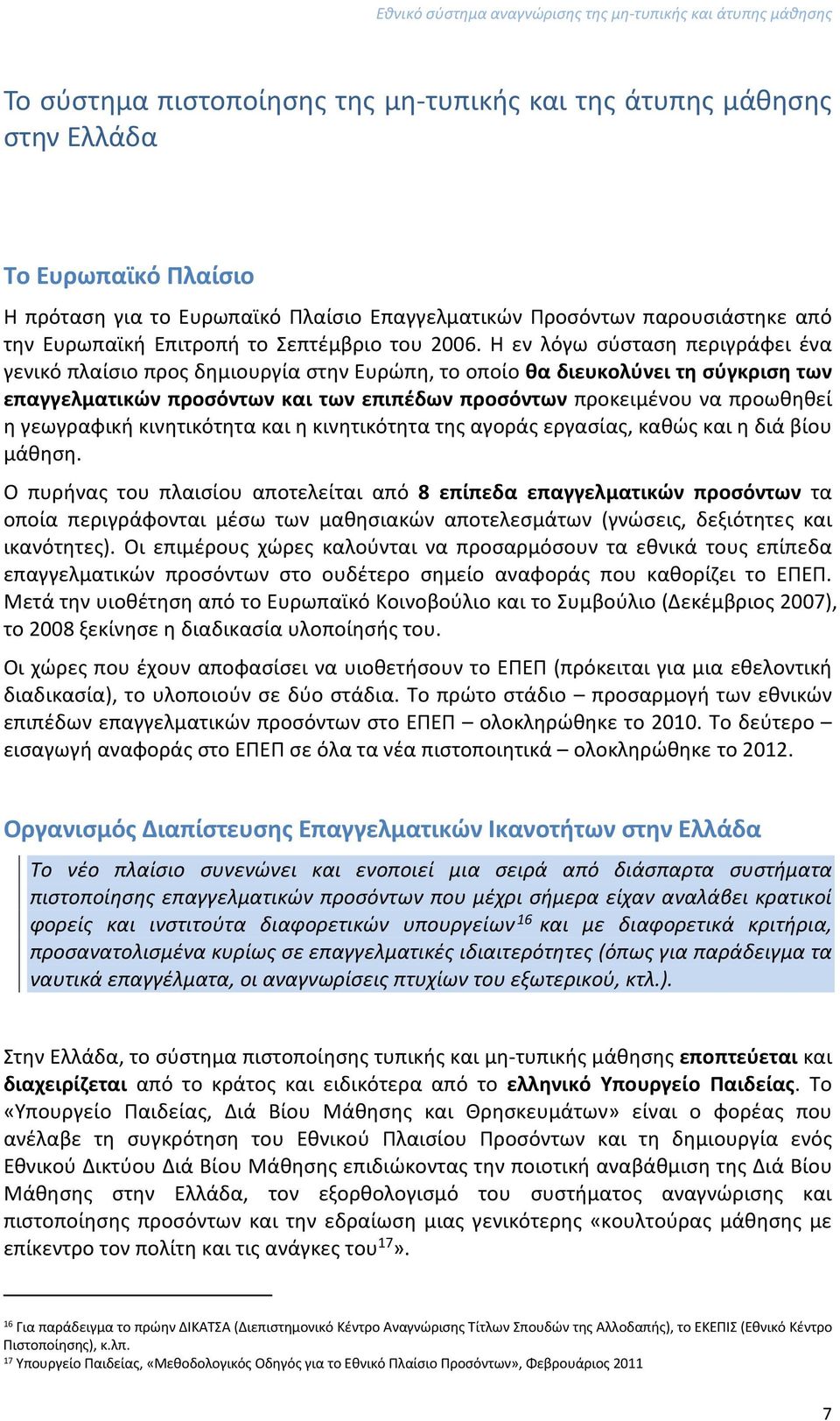 Η εν λόγω σύσταση περιγράφει ένα γενικό πλαίσιο προς δημιουργία στην Ευρώπη, το οποίο θα διευκολύνει τη σύγκριση των επαγγελματικών προσόντων και των επιπέδων προσόντων προκειμένου να προωθηθεί η