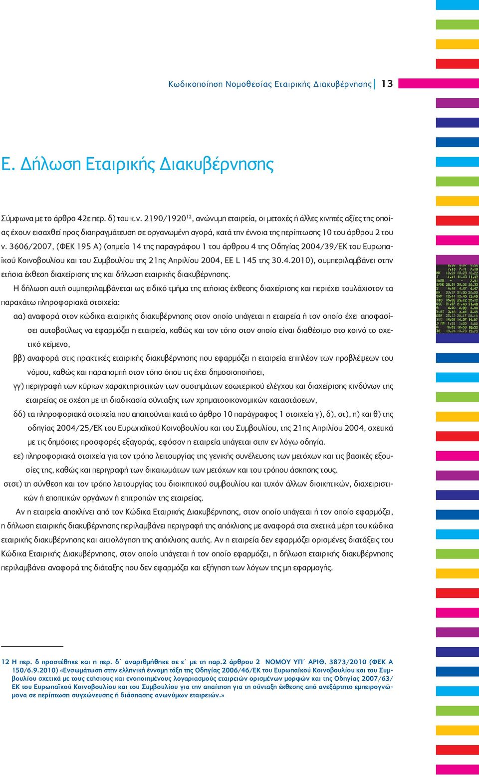 σης Σύμφωνα με το άρθρο 42ε περ. δ) του κ.ν. 2190/1920 12, ανώνυμη εταιρεία, οι μετοχές ή άλλες κινητές αξίες της οποίας έχουν εισαχθεί προς διαπραγμάτευση σε οργανωμένη αγορά, κατά την έννοια της περίπτωσης 10 του άρθρου 2 του ν.