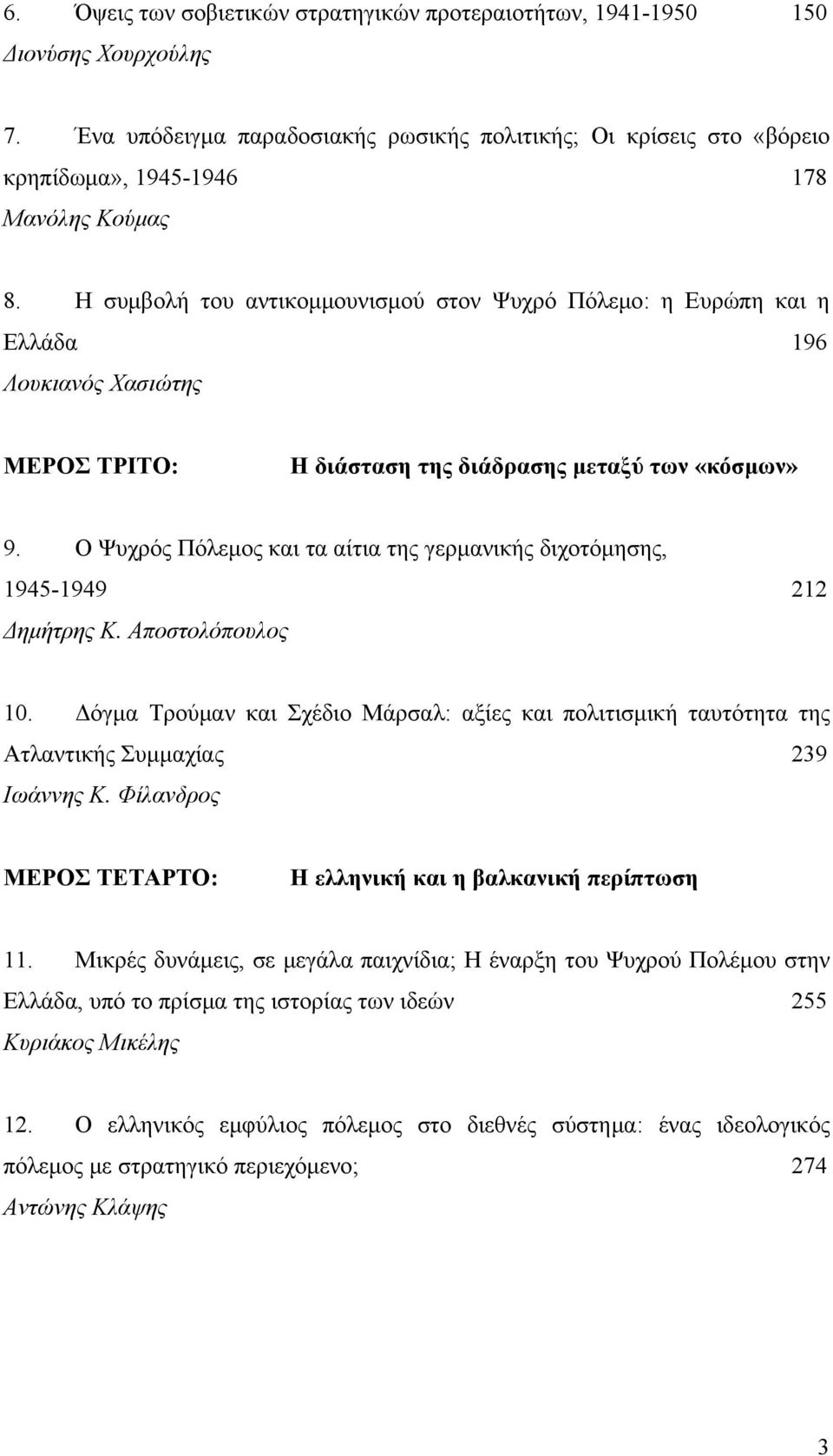 Ο Ψυχρός Πόλεμος και τα αίτια της γερμανικής διχοτόμησης, 945-949 Δημήτρης Κ. Αποστολόπουλος 0. Δόγμα Τρούμαν και Σχέδιο Μάρσαλ: αξίες και πολιτισμική ταυτότητα της Ατλαντικής Συμμαχίας 39 Ιωάννης Κ.