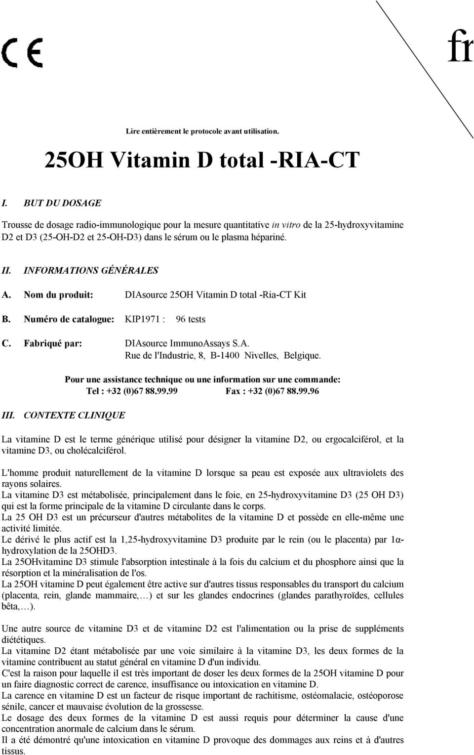 IFORMATIOS GÉÉRALES A. om du produit: DIAsource 25OH Vitamin D total RiaCT Kit B. uméro de catalogue: KIP1971 : 96 tests C. Fabriqué par: DIAsource ImmunoAssays S.A. Rue de l'industrie, 8, B14 ivelles, Belgique.