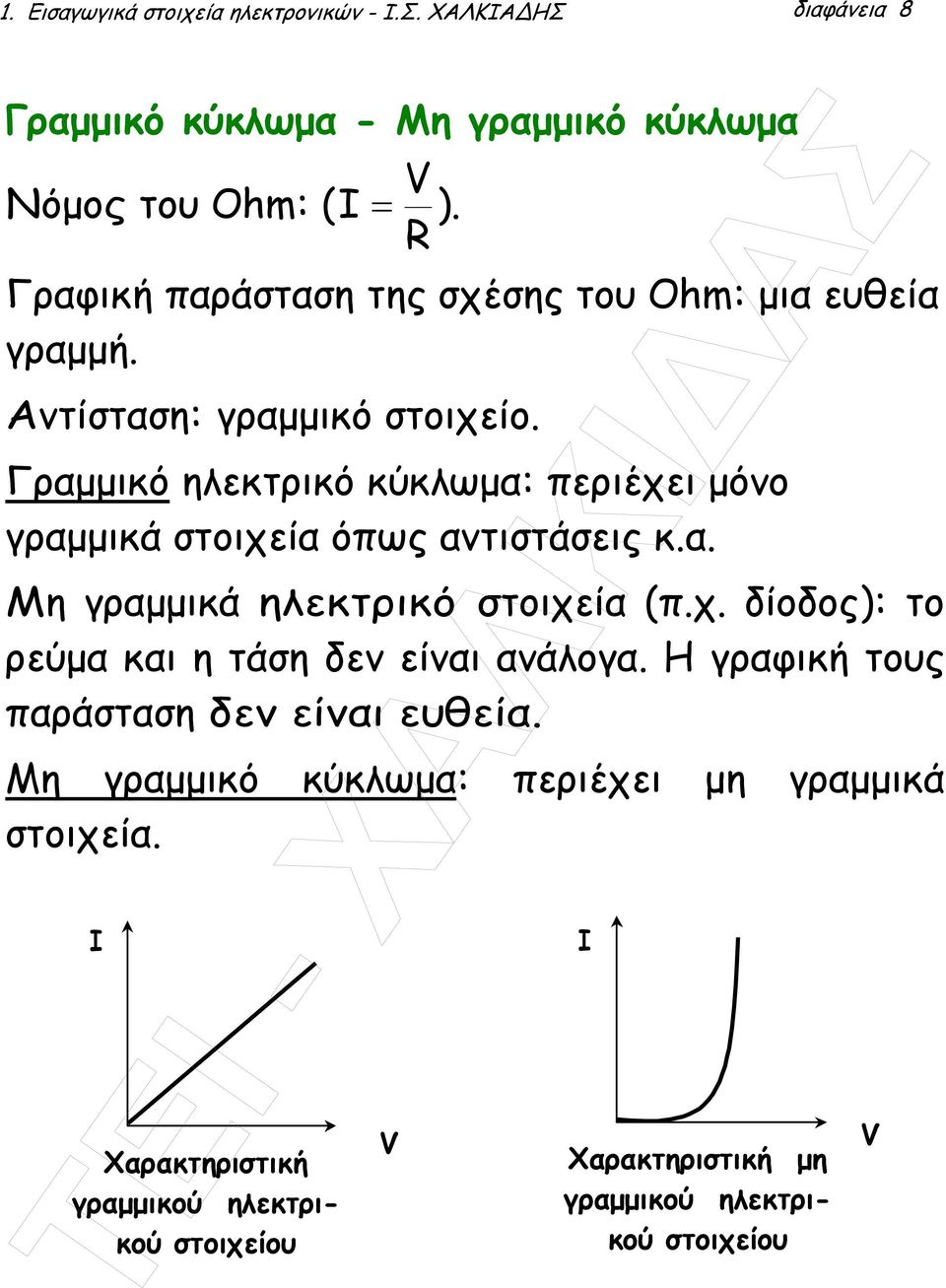 Γραµµικό ηλεκτρικό κύκλωµα: περιέχει µόνο γραµµικά στοιχεία όπως αντιστάσεις κ.α. Μη γραµµικά ηλεκτρικό στοιχεία (π.χ. δίοδος): το ρεύµα και η τάση δεν είναι ανάλογα.