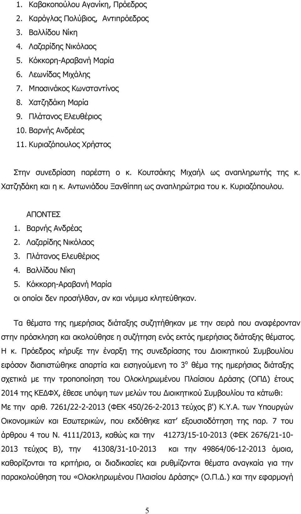 Αντωνιάδου Ξανθίππη ως αναπληρώτρια του κ. Κυριαζόπουλου. ΑΠΟΝΤΕΣ 1. Βαρνής Ανδρέας 2. Λαζαρίδης Νικόλαος 3. Πλάτανος Ελευθέριος 4. Βαλλίδου Νίκη 5.